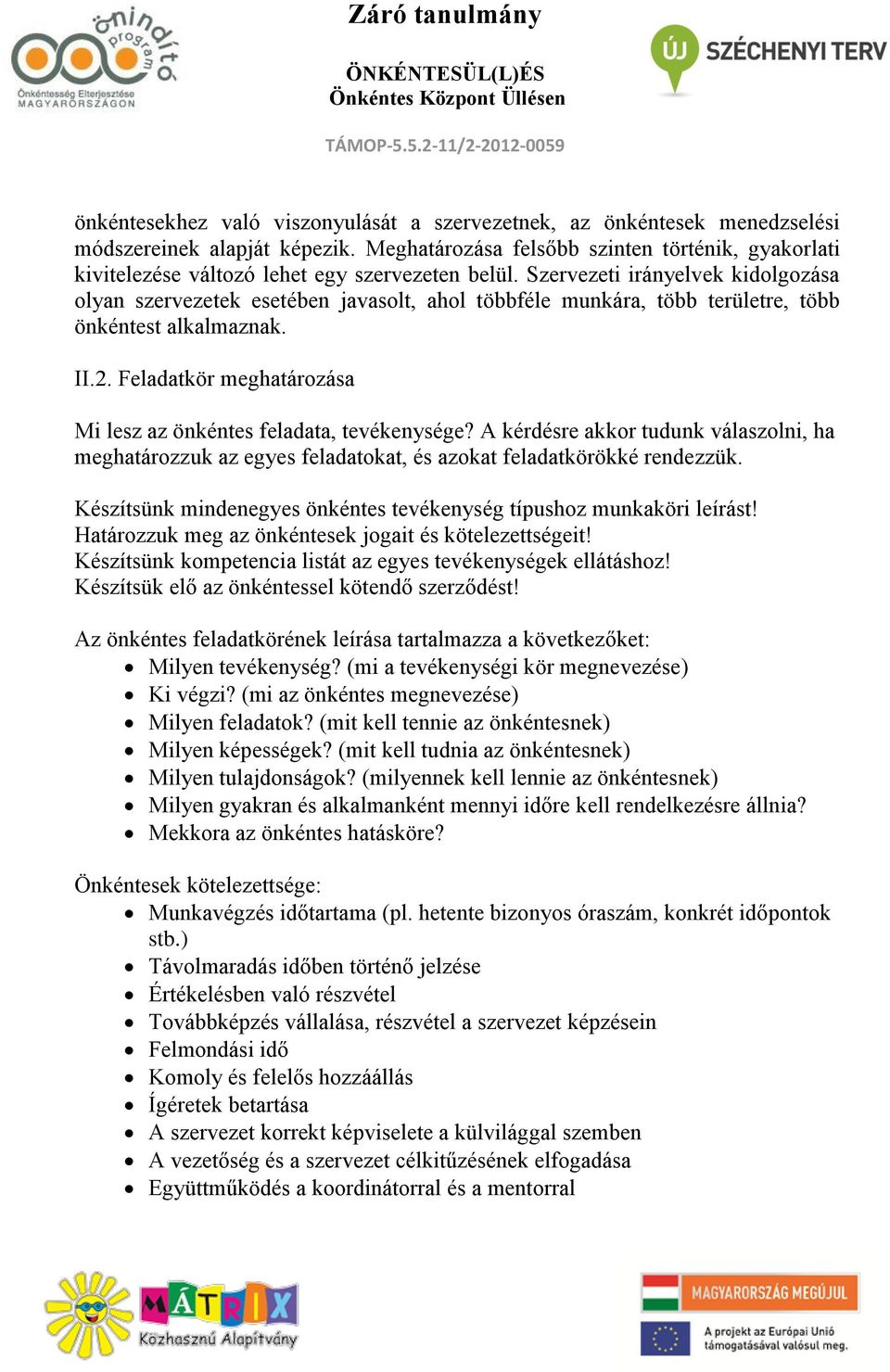 Szervezeti irányelvek kidolgozása olyan szervezetek esetében javasolt, ahol többféle munkára, több területre, több önkéntest alkalmaznak. II.2.