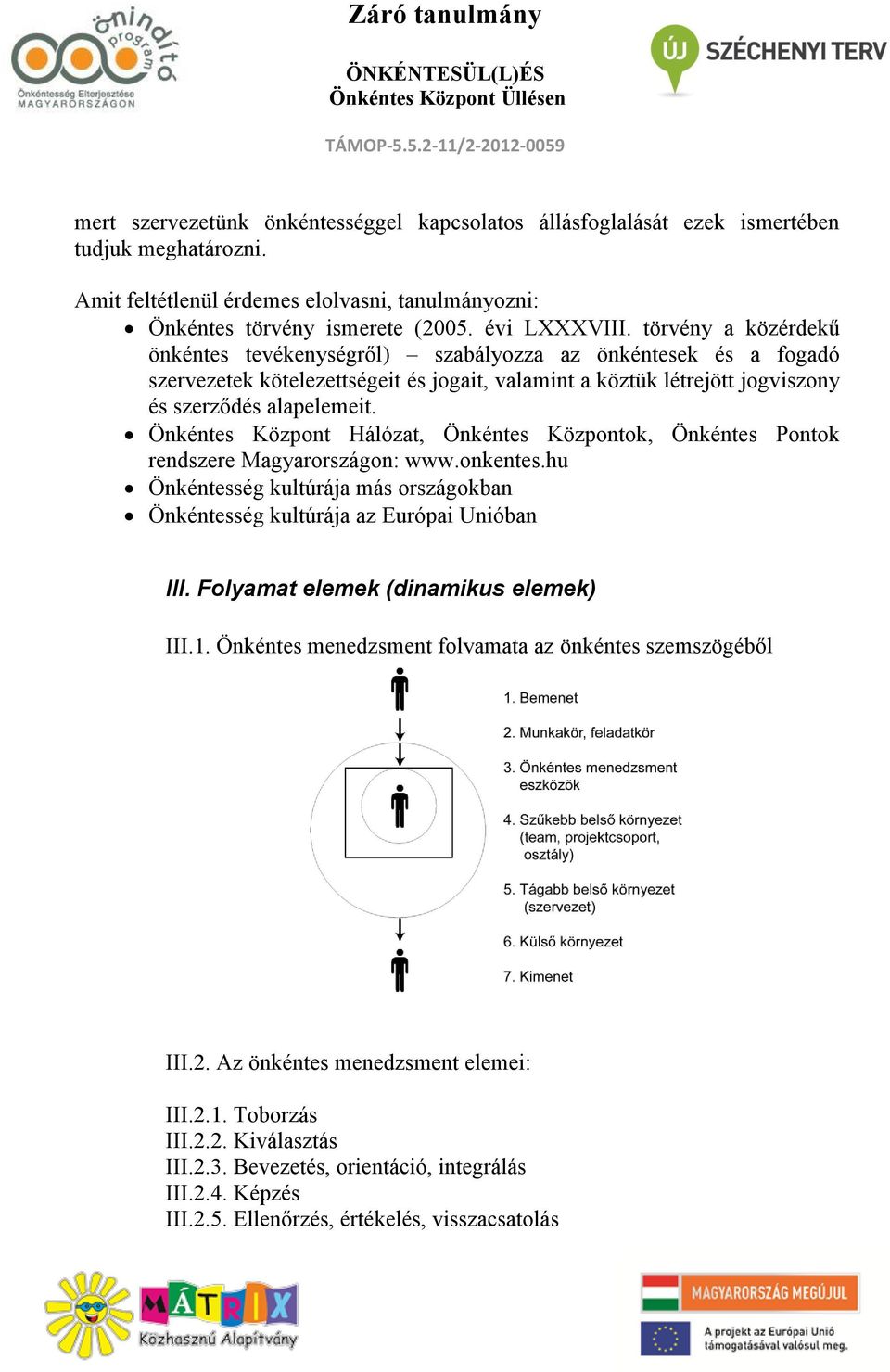 Önkéntes Központ Hálózat, Önkéntes Központok, Önkéntes Pontok rendszere Magyarországon: www.onkentes.hu Önkéntesség kultúrája más országokban Önkéntesség kultúrája az Európai Unióban III.