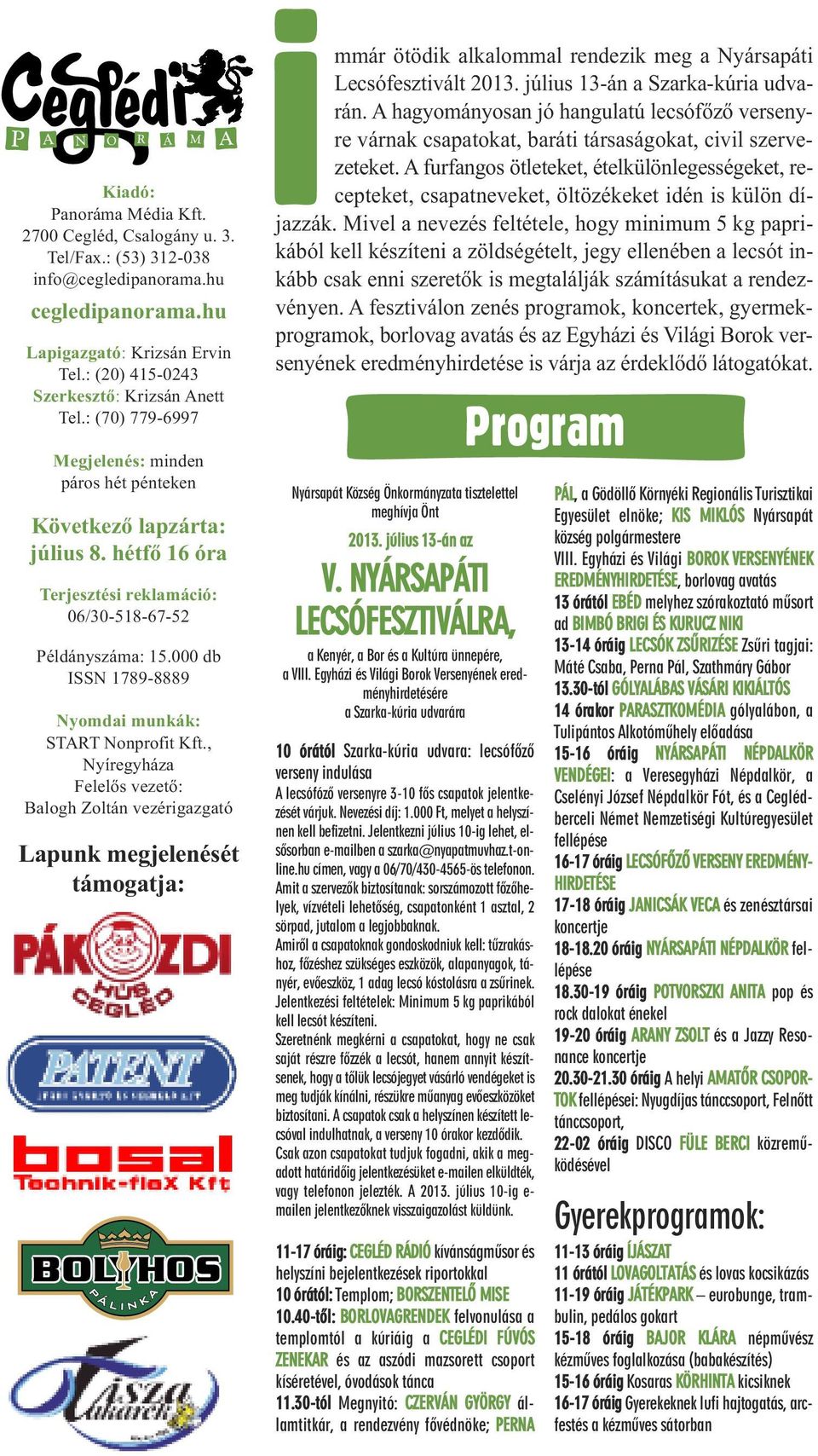 000 db ISSN 1789-8889 Nyomdai munkák: START Nonprofit Kft., Nyíregyháza Felelős vezető: Balogh Zoltán vezérigazgató immár ötödik alkalommal rendezik meg a Nyársapáti Lecsófesztivált 2013.