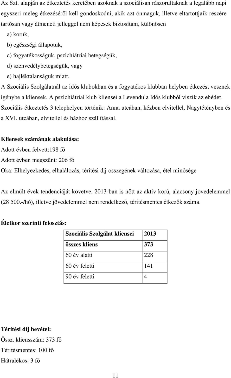 átmeneti jelleggel nem képesek biztosítani, különösen a) koruk, b) egészségi állapotuk, c) fogyatékosságuk, pszichiátriai betegségük, d) szenvedélybetegségük, vagy e) hajléktalanságuk miatt.