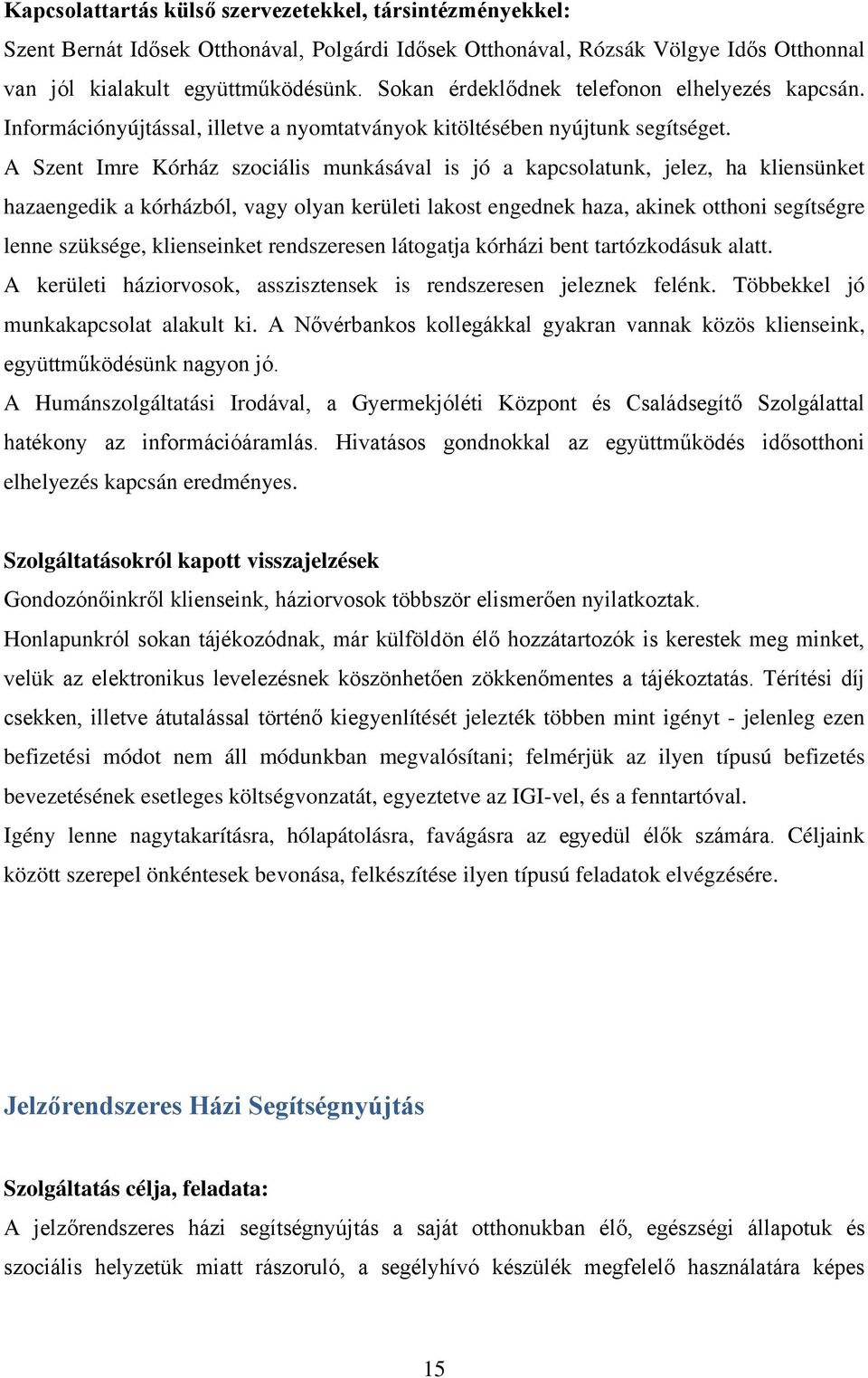 A Szent Imre Kórház szociális munkásával is jó a kapcsolatunk, jelez, ha kliensünket hazaengedik a kórházból, vagy olyan kerületi lakost engednek haza, akinek otthoni segítségre lenne szüksége,