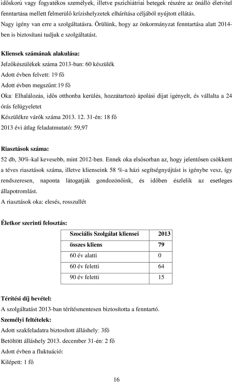 Kliensek számának alakulása: Jelzőkészülékek száma 2013-ban: 60 készülék Adott évben felvett: 19 fő Adott évben megszűnt:19 fő Oka: Elhalálozás, idős otthonba kerülés, hozzátartozó ápolási díjat