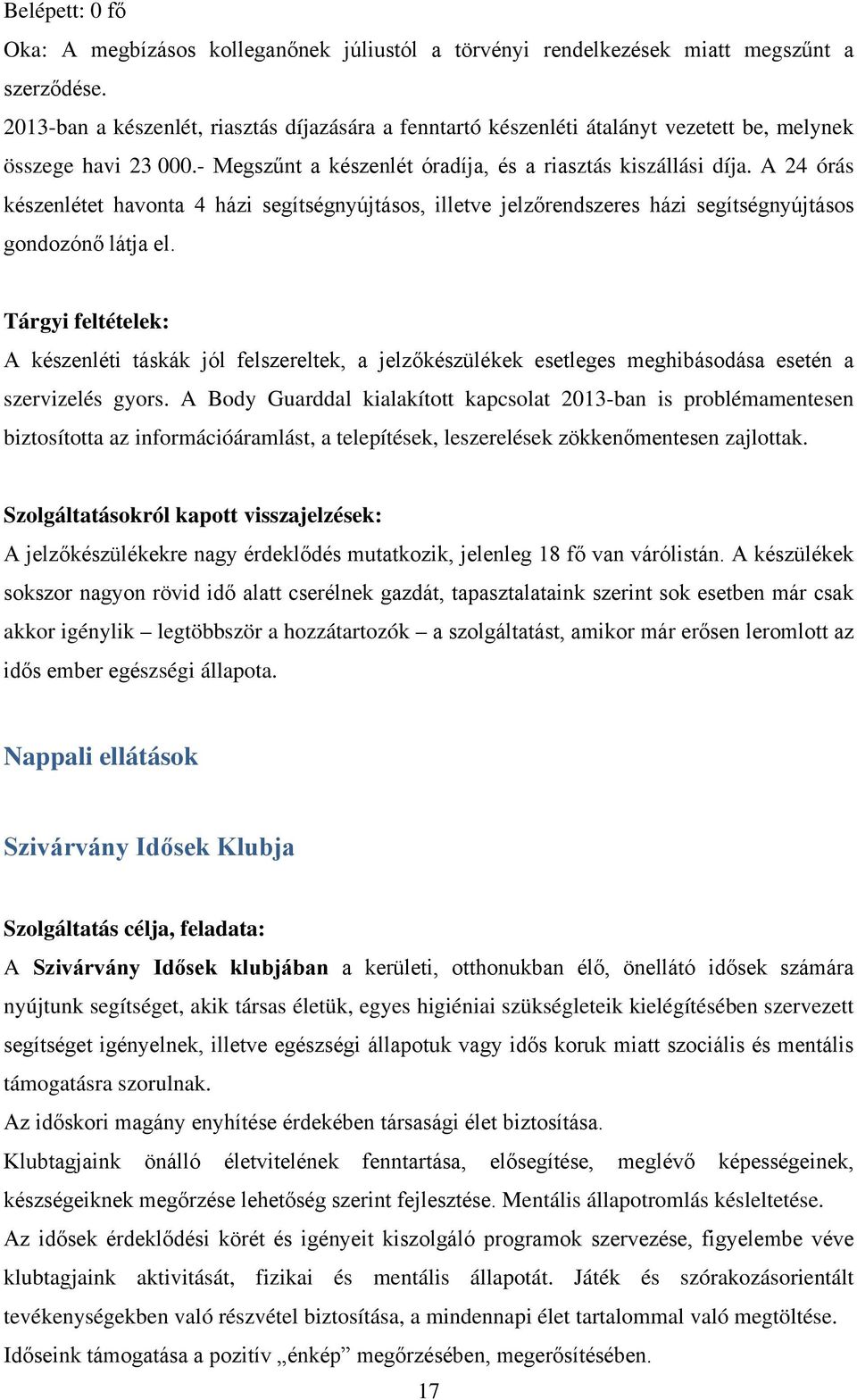 A 24 órás készenlétet havonta 4 házi segítségnyújtásos, illetve jelzőrendszeres házi segítségnyújtásos gondozónő látja el.