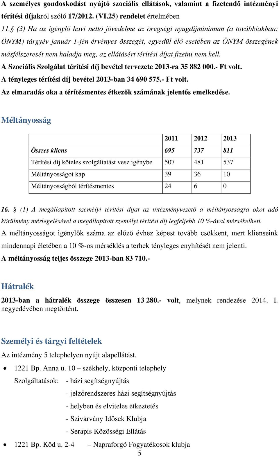 meg, az ellátásért térítési díjat fizetni nem kell. A Szociális Szolgálat térítési díj bevétel tervezete 2013-ra 35 882 000.- Ft volt.