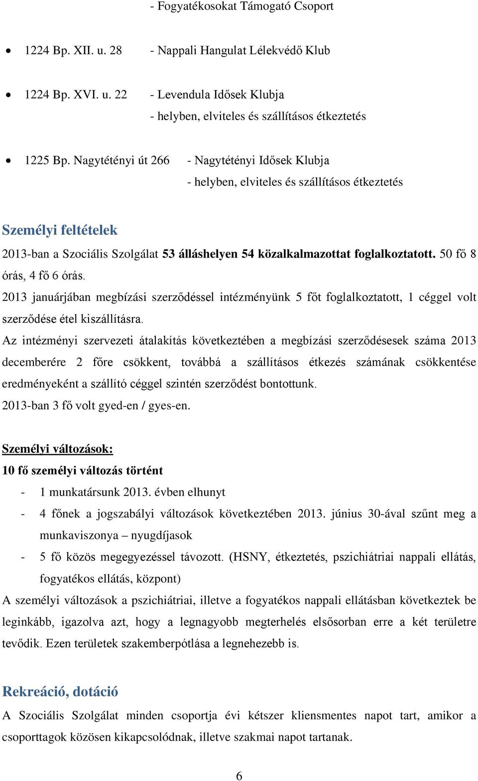 50 fő 8 órás, 4 fő 6 órás. 2013 januárjában megbízási szerződéssel intézményünk 5 főt foglalkoztatott, 1 céggel volt szerződése étel kiszállításra.