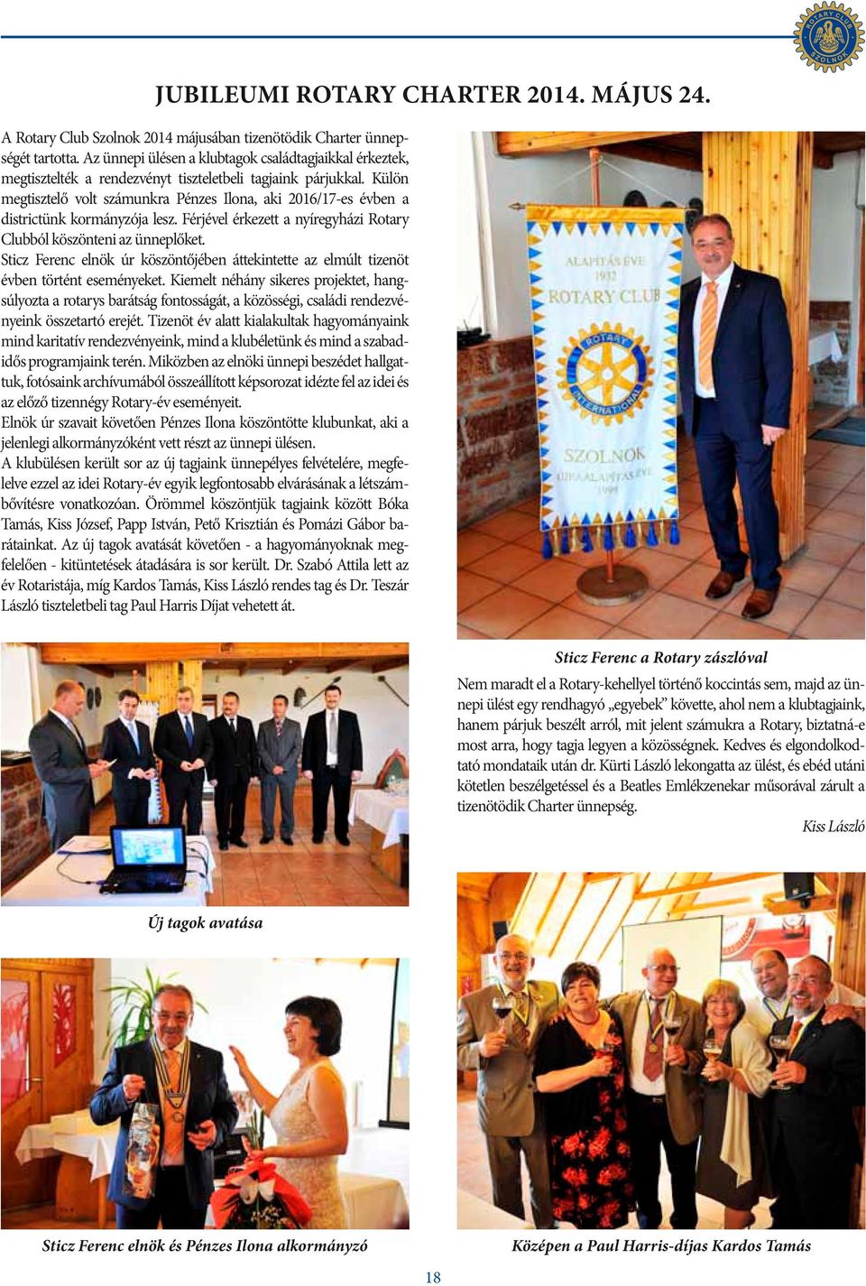 Külön megtisztelő volt számunkra Pénzes Ilona, aki 2016/17-es évben a districtünk kormányzója lesz. Férjével érkezett a nyíregyházi Rotary Clubból köszönteni az ünneplőket.
