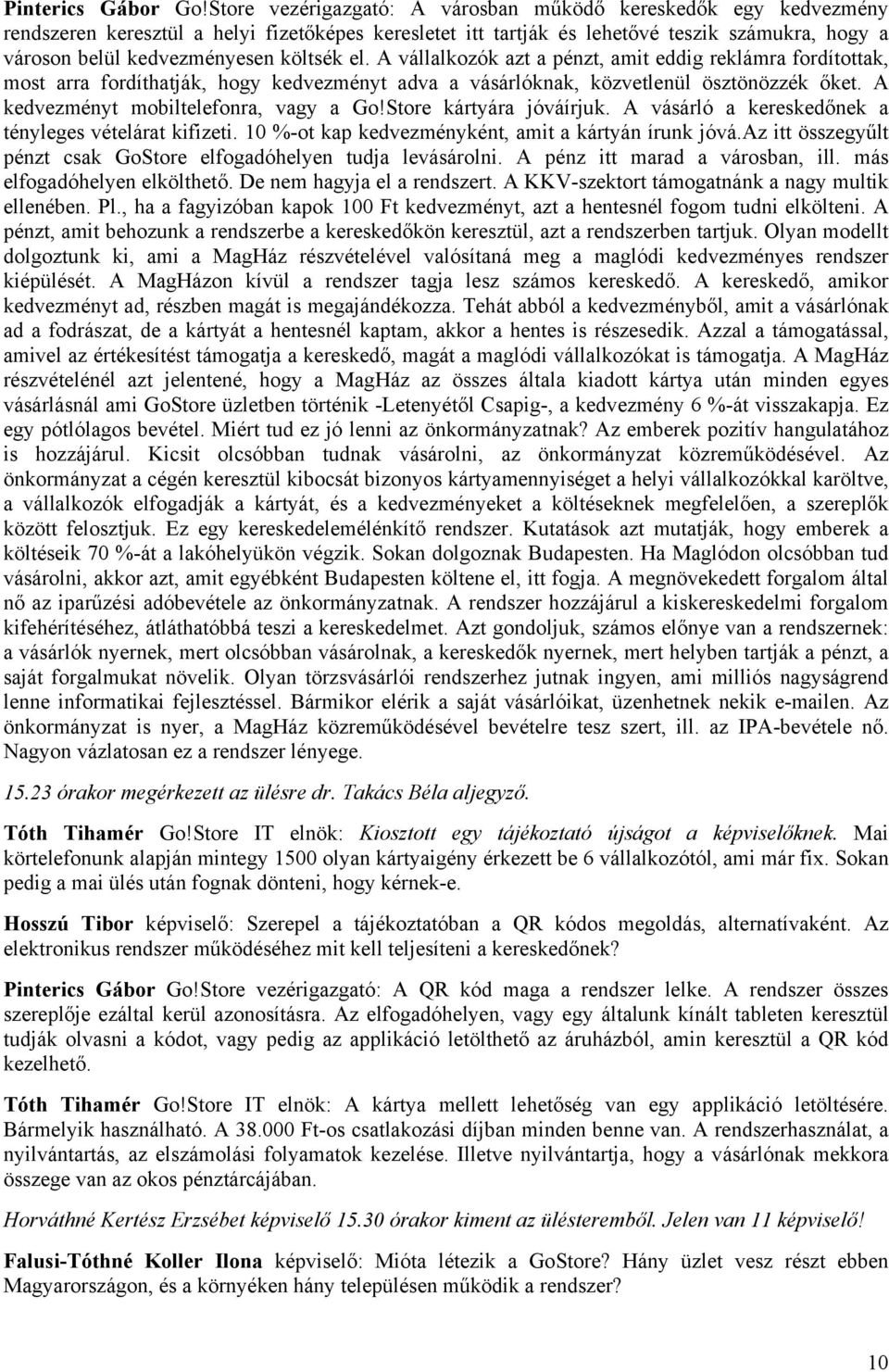 költsék el. A vállalkozók azt a pénzt, amit eddig reklámra fordítottak, most arra fordíthatják, hogy kedvezményt adva a vásárlóknak, közvetlenül ösztönözzék őket.