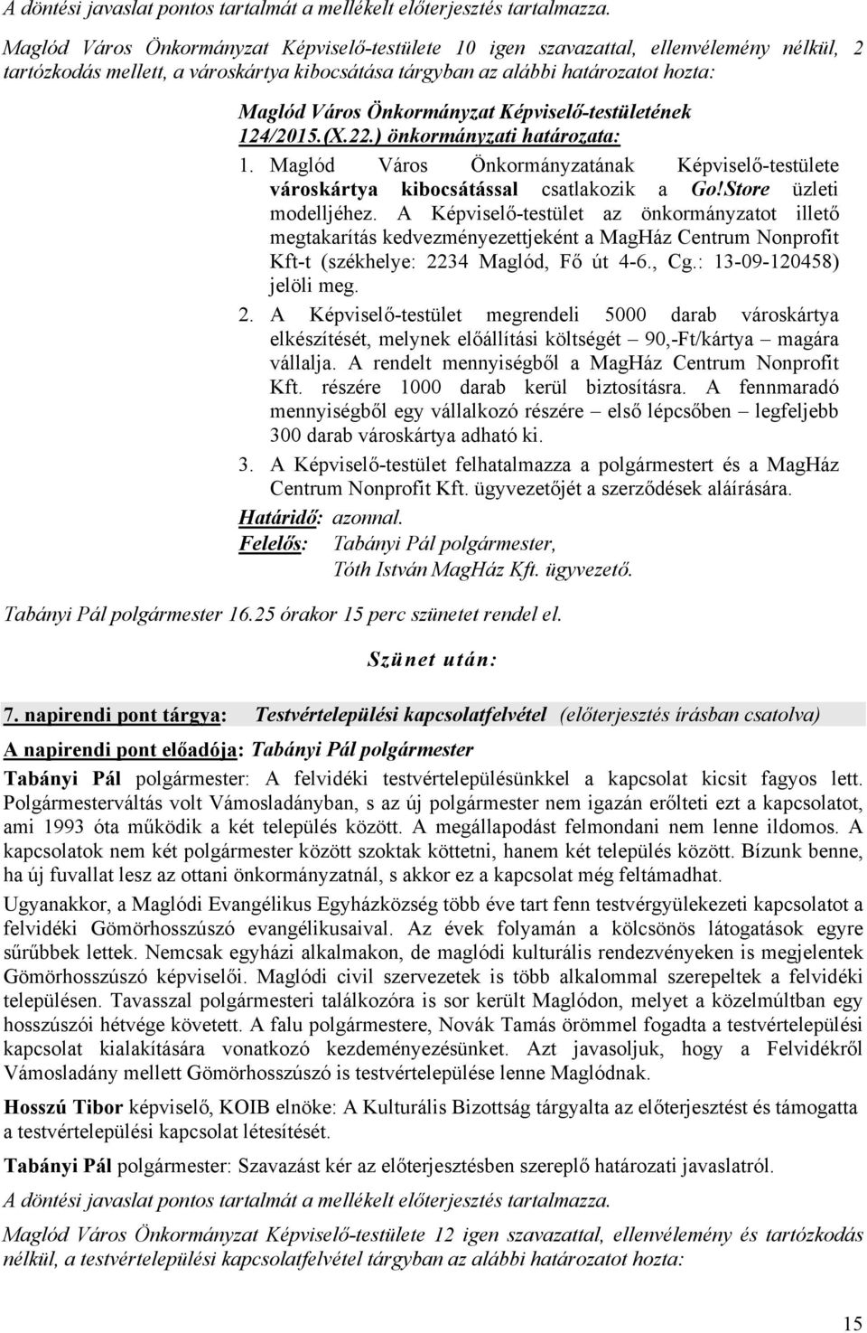 Önkormányzat Képviselő-testületének 124/2015.(X.22.) önkormányzati határozata: 1. Maglód Város Önkormányzatának Képviselő-testülete városkártya kibocsátással csatlakozik a Go!Store üzleti modelljéhez.