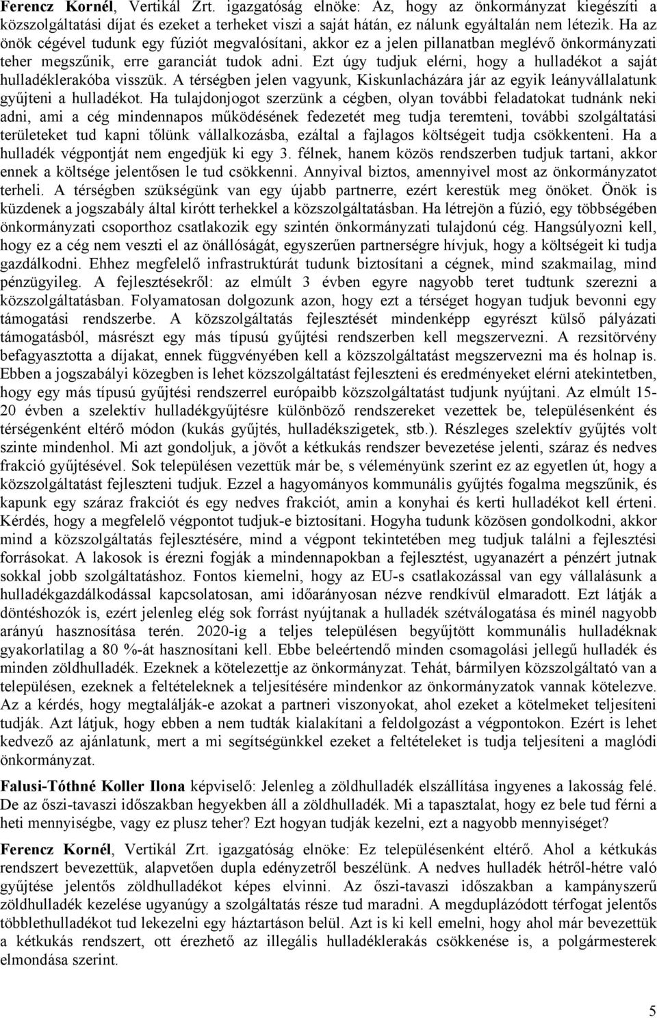 Ezt úgy tudjuk elérni, hogy a hulladékot a saját hulladéklerakóba visszük. A térségben jelen vagyunk, Kiskunlacházára jár az egyik leányvállalatunk gyűjteni a hulladékot.