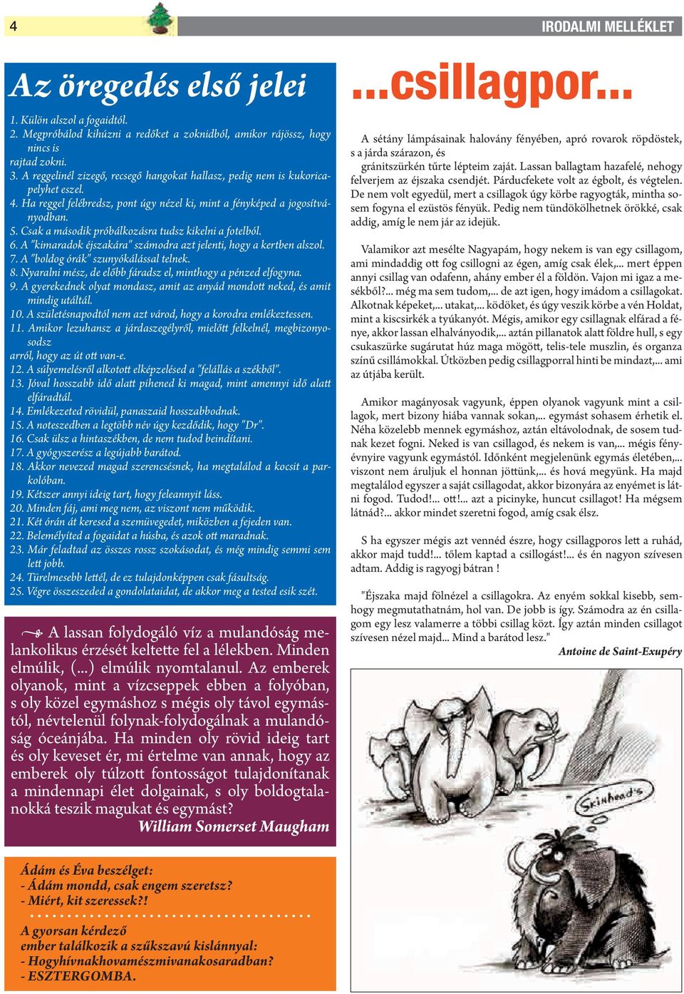 Csak a második próbálkozásra tudsz kikelni a fotelból. 6. A "kimaradok éjszakára" számodra azt jelenti, hogy a kertben alszol. 7. A "boldog órák" szunyókálással telnek. 8.