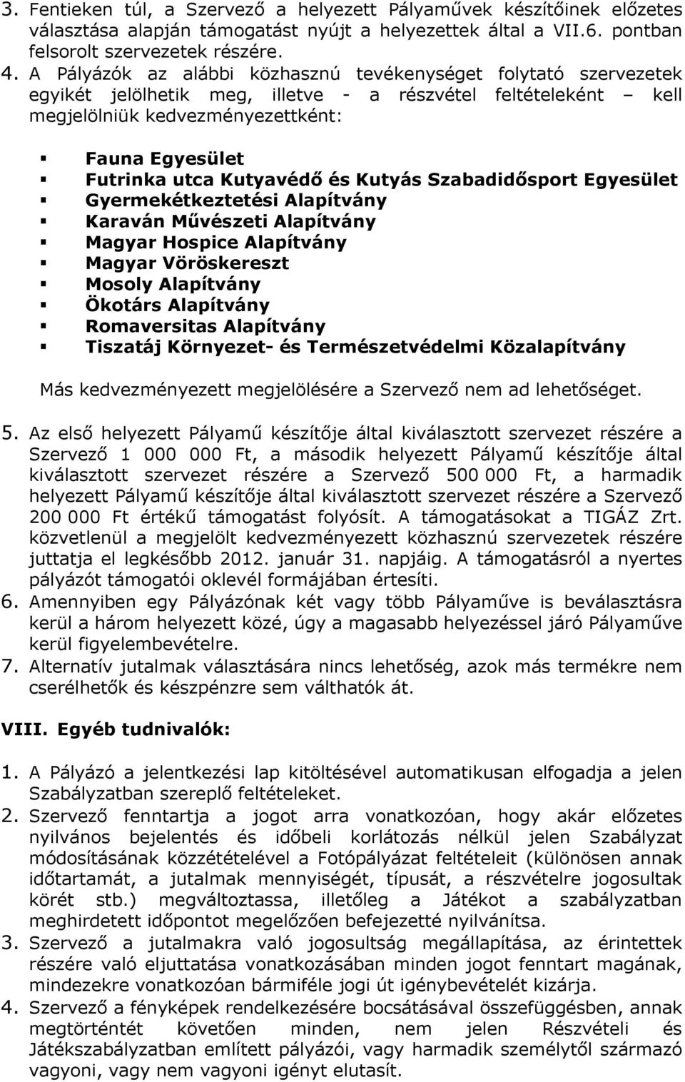 Kutyavédő és Kutyás Szabadidősport Egyesület Gyermekétkeztetési Alapítvány Karaván Művészeti Alapítvány Magyar Hospice Alapítvány Magyar Vöröskereszt Mosoly Alapítvány Ökotárs Alapítvány Romaversitas