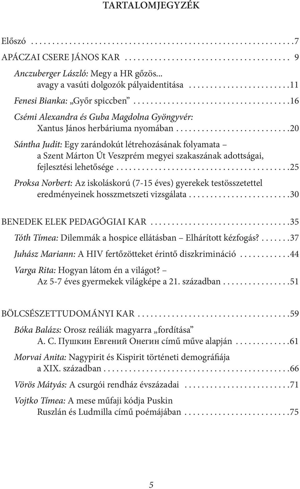 ..........................20 Sántha Judit: Egy zarándokút létrehozásának folyamata a Szent Márton Út Veszprém megyei szakaszának adottságai, fejlesztési lehetősége.