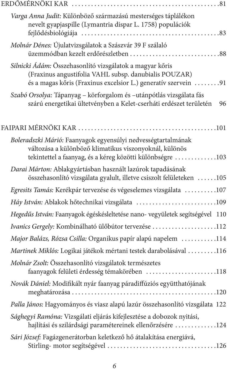 ...........................88 Silnicki Ádám: Összehasonlító vizsgálatok a magyar kőris (Fraxinus angustifolia VAHL subsp. danubialis POUZAR) és a magas kőris (Fraxinus excelsior L.
