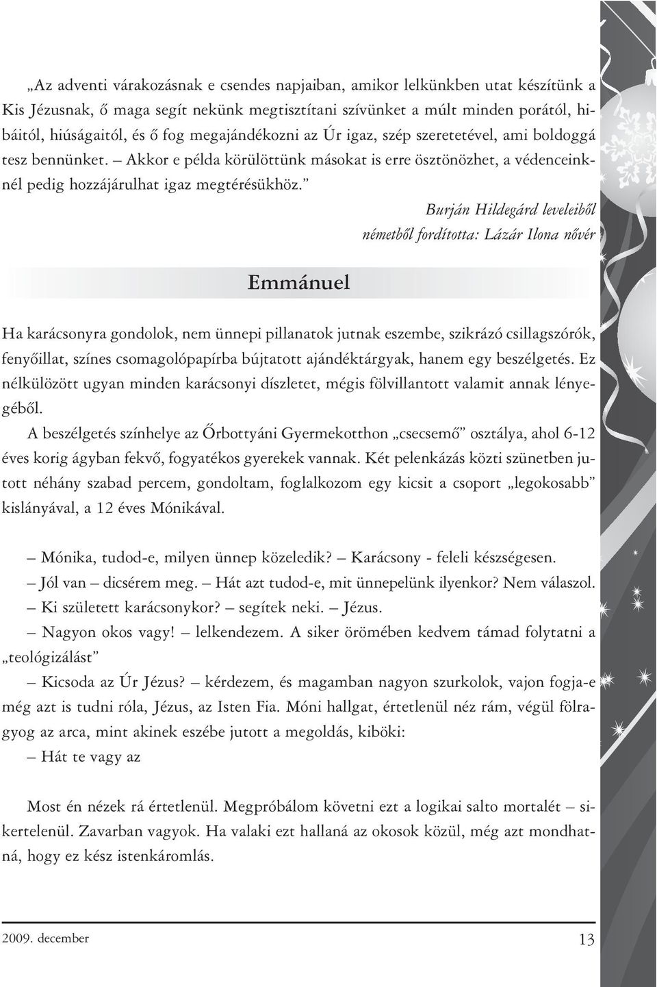 Burján Hildegárd leveleibõl németbõl fordította: Lázár Ilona nõvér Emmánuel Ha karácsonyra gondolok, nem ünnepi pillanatok jutnak eszembe, szikrázó csillagszórók, fenyõillat, színes csomagolópapírba