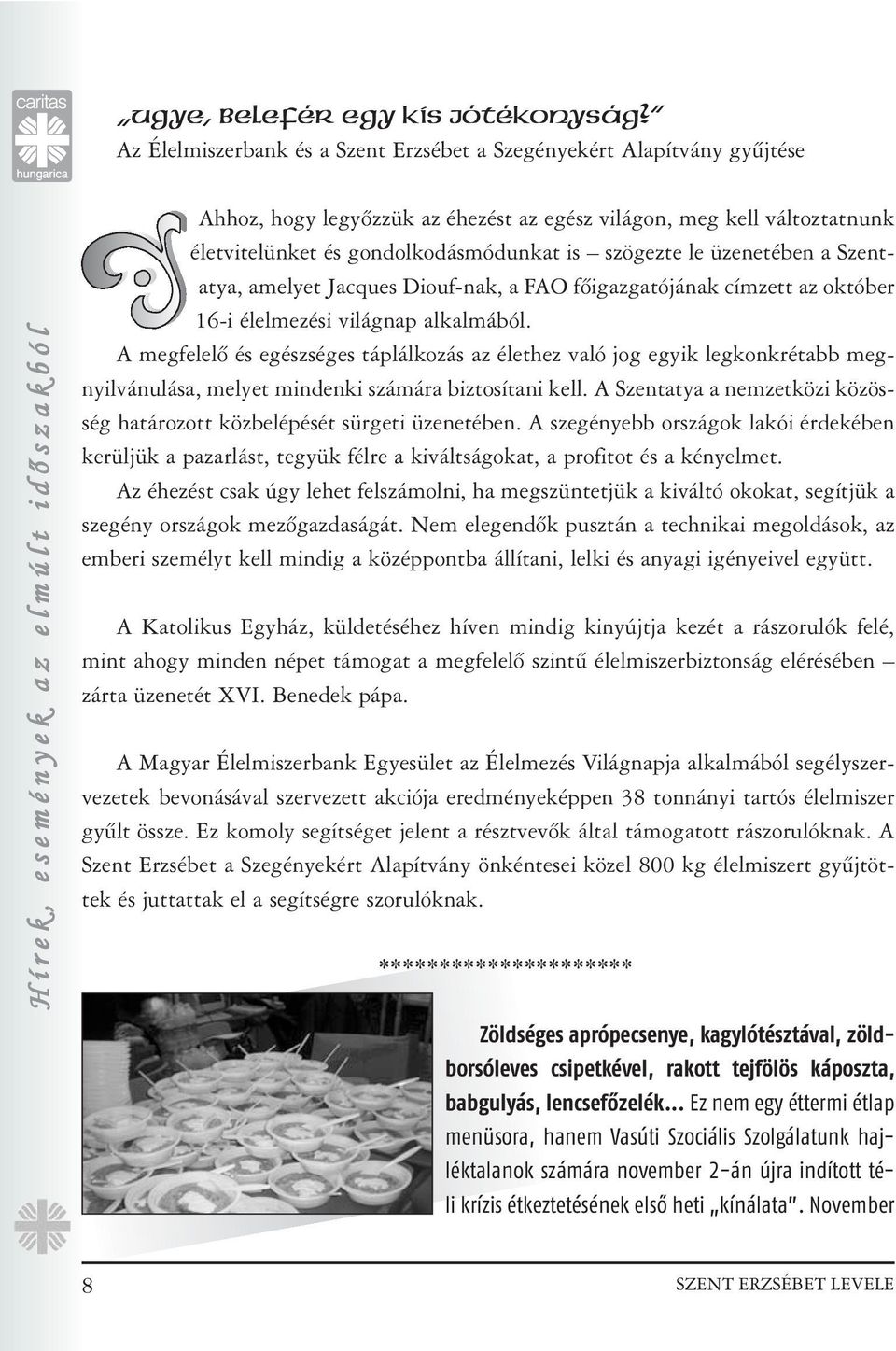 változtatnunk életvitelünket és gondolkodásmódunkat is szögezte le üzenetében a Szentatya, amelyet Jacques Diouf-nak, a FAO fõigazgatójának címzett az október 16-i élelmezési világnap alkalmából.