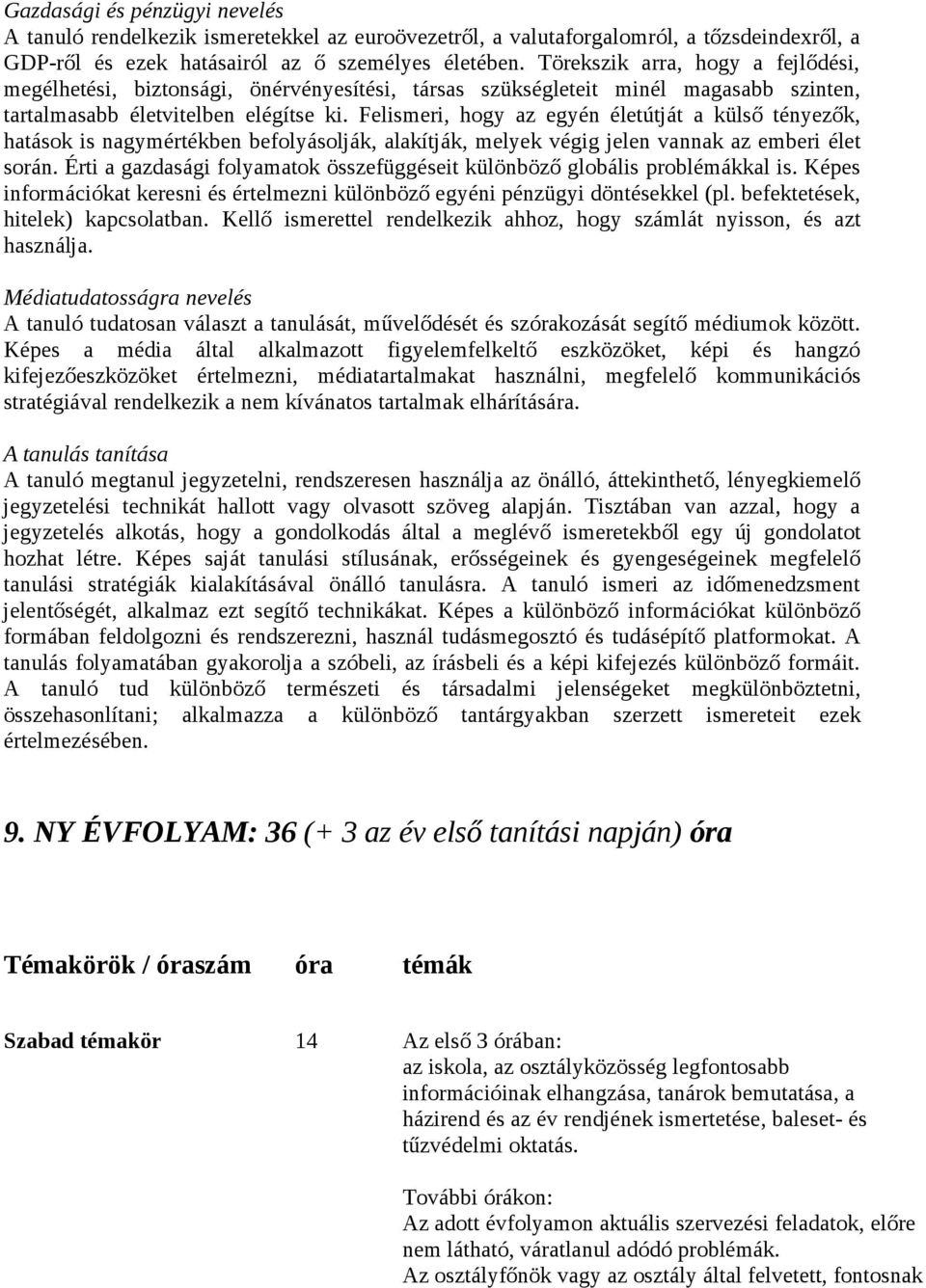 Felismeri, hogy az egyén életútját a külső tényezők, hatások is nagymértékben befolyásolják, alakítják, melyek végig jelen vannak az emberi élet során.