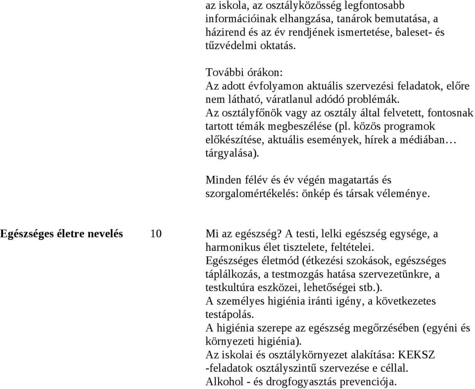 Az osztályfőnök vagy az osztály által felvetett, fontosnak tartott témák megbeszélése (pl. közös programok előkészítése, aktuális események, hírek a médiában tárgyalása).