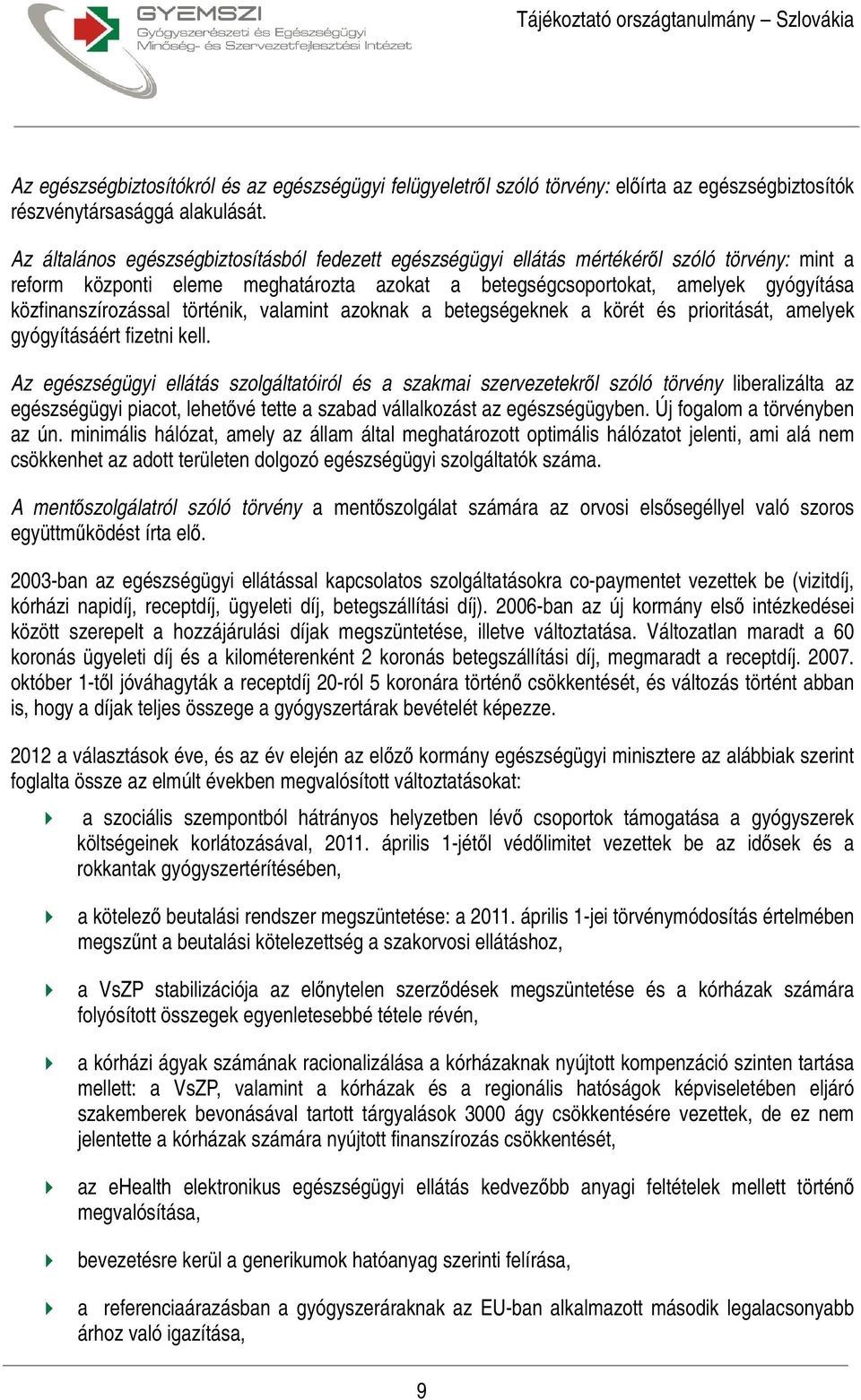 közfinanszírozással történik, valamint azoknak a betegségeknek a körét és prioritását, amelyek gyógyításáért fizetni kell.