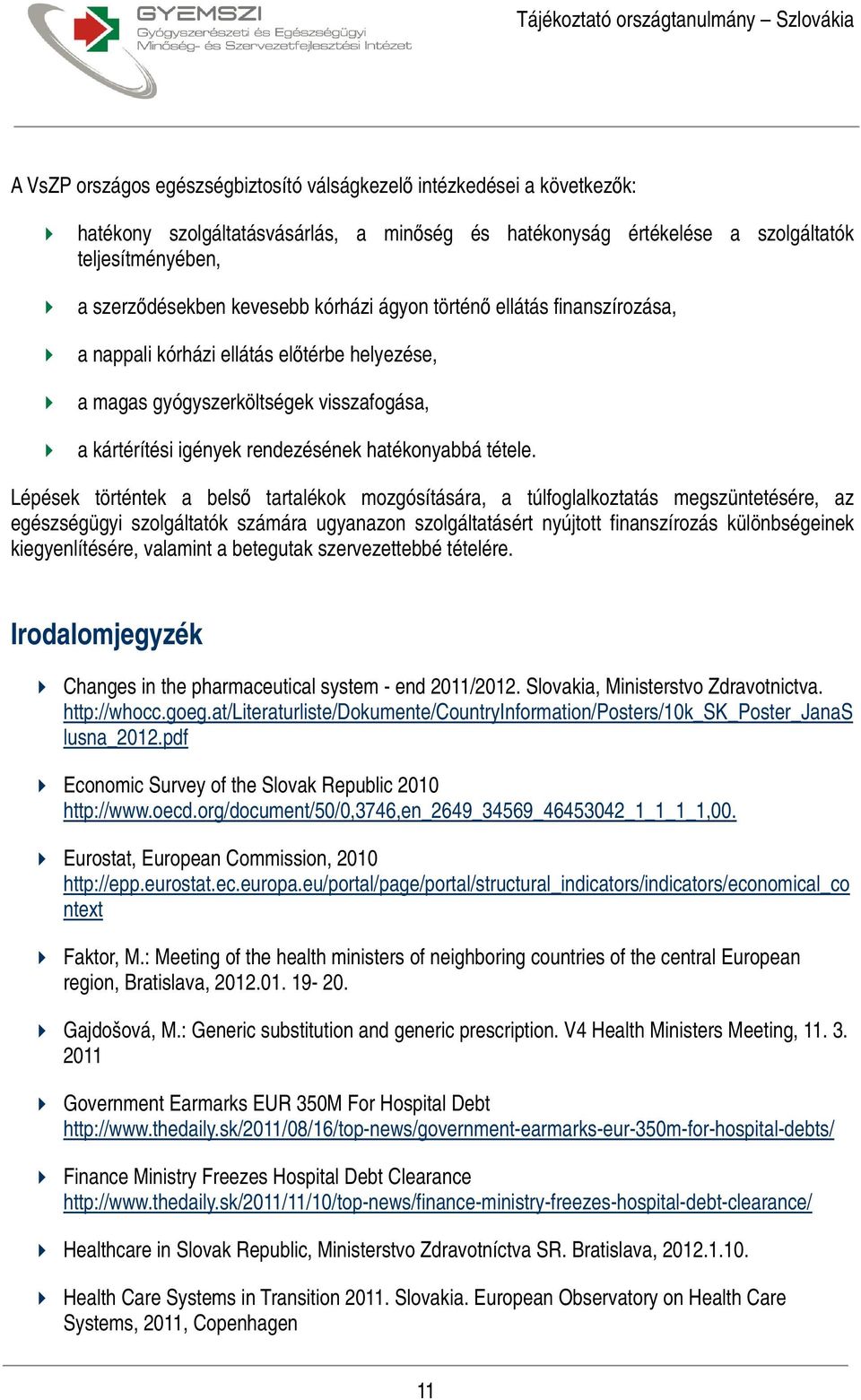 Lépések történtek a belső tartalékok mozgósítására, a túlfoglalkoztatás megszüntetésére, az egészségügyi szolgáltatók számára ugyanazon szolgáltatásért nyújtott finanszírozás különbségeinek