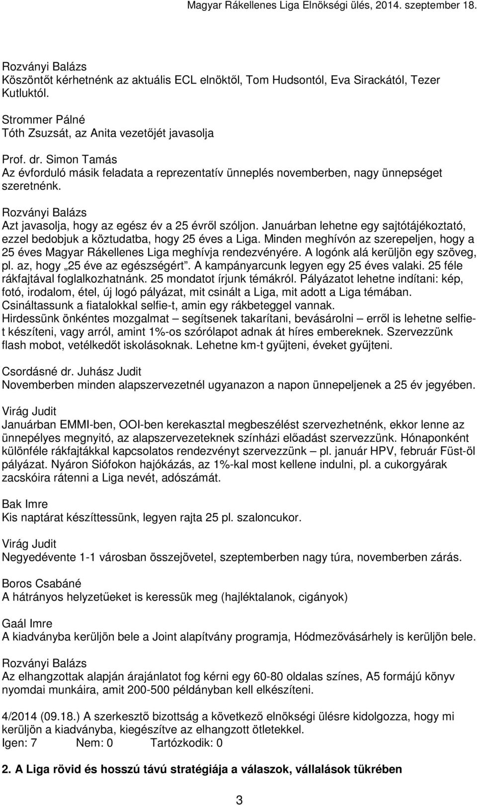 Januárban lehetne egy sajtótájékoztató, ezzel bedobjuk a köztudatba, hogy 25 éves a Liga. Minden meghívón az szerepeljen, hogy a 25 éves Magyar Rákellenes Liga meghívja rendezvényére.