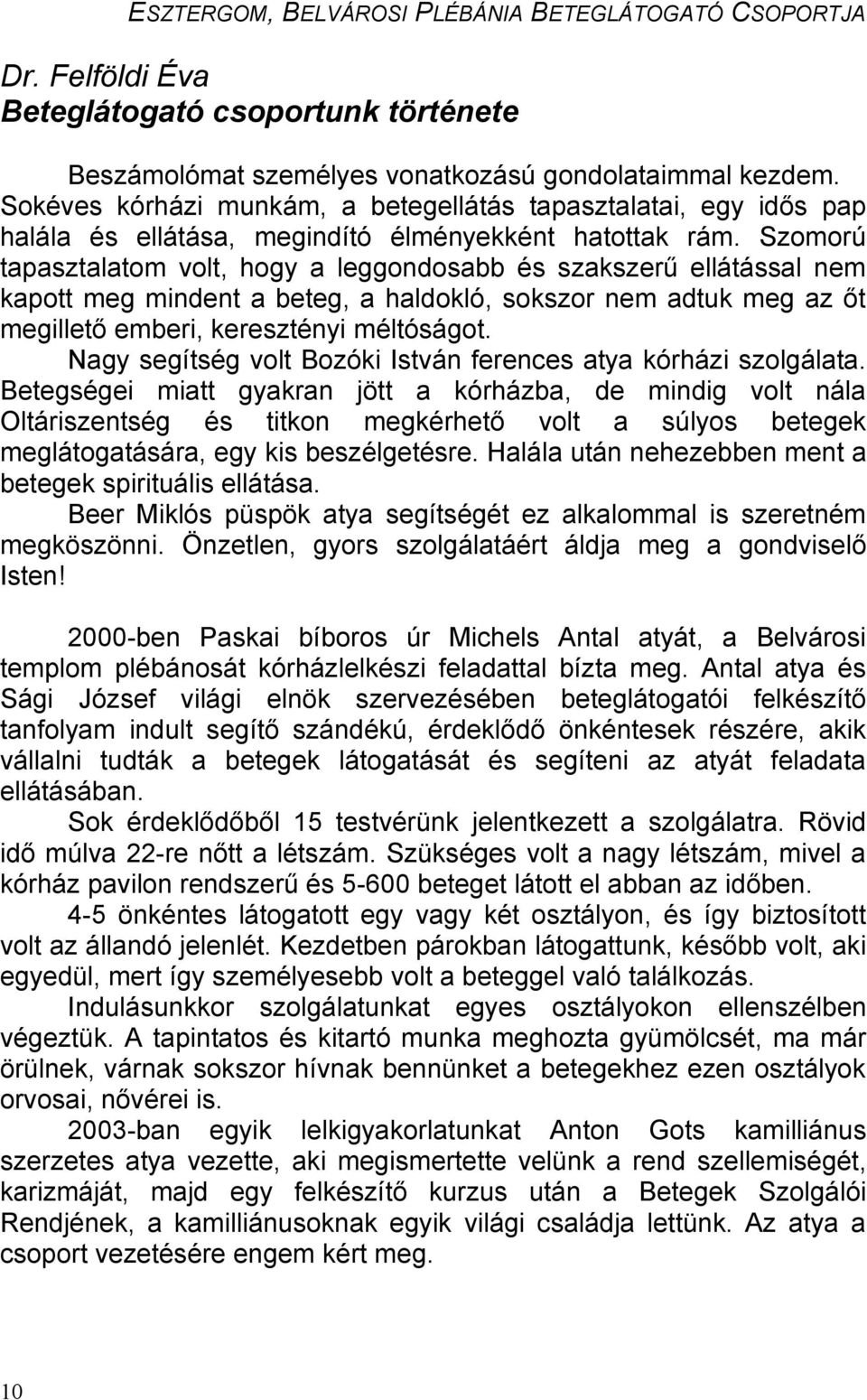 Szomorú tapasztalatom volt, hogy a leggondosabb és szakszerű ellátással nem kapott meg mindent a beteg, a haldokló, sokszor nem adtuk meg az őt megillető emberi, keresztényi méltóságot.