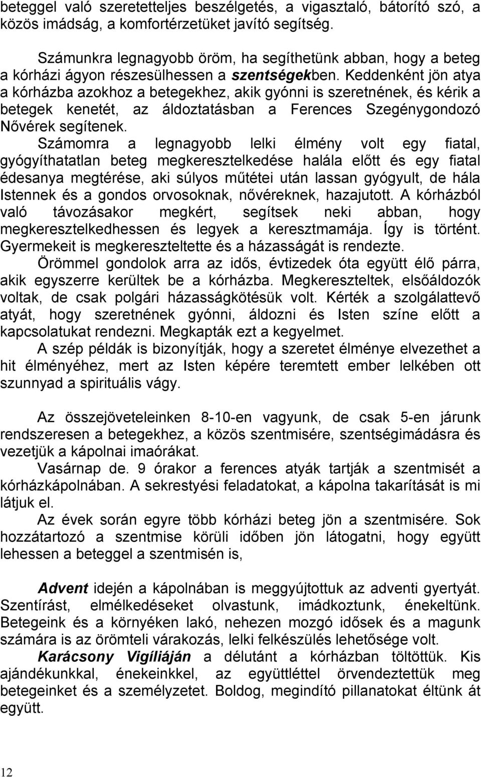 Keddenként jön atya a kórházba azokhoz a betegekhez, akik gyónni is szeretnének, és kérik a betegek kenetét, az áldoztatásban a Ferences Szegénygondozó Nővérek segítenek.