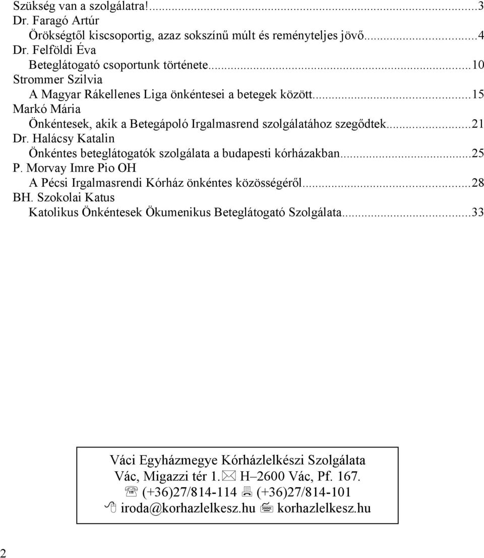 Halácsy Katalin Önkéntes beteglátogatók szolgálata a budapesti kórházakban...25 P. Morvay Imre Pio OH A Pécsi Irgalmasrendi Kórház önkéntes közösségéről...28 BH.