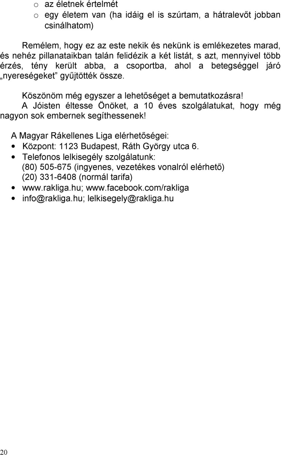 A Jóisten éltesse Önöket, a 10 éves szolgálatukat, hogy még nagyon sok embernek segíthessenek! A Magyar Rákellenes Liga elérhetőségei: Központ: 1123 Budapest, Ráth György utca 6.