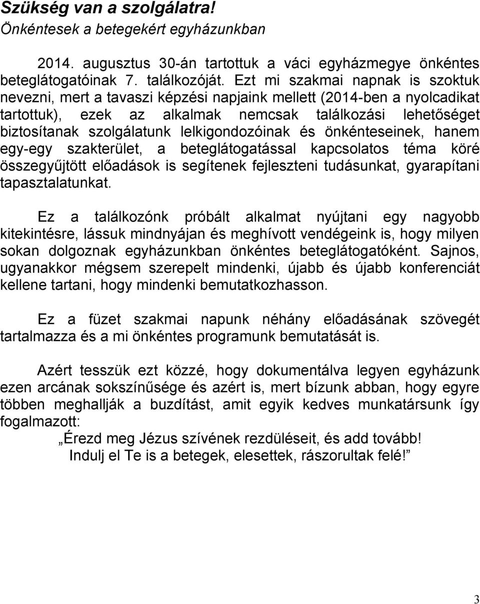 lelkigondozóinak és önkénteseinek, hanem egy-egy szakterület, a beteglátogatással kapcsolatos téma köré összegyűjtött előadások is segítenek fejleszteni tudásunkat, gyarapítani tapasztalatunkat.