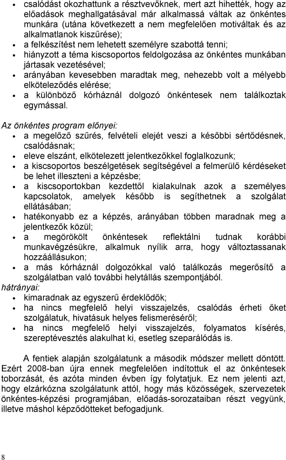 meg, nehezebb volt a mélyebb elköteleződés elérése; a különböző kórháznál dolgozó önkéntesek nem találkoztak egymással.