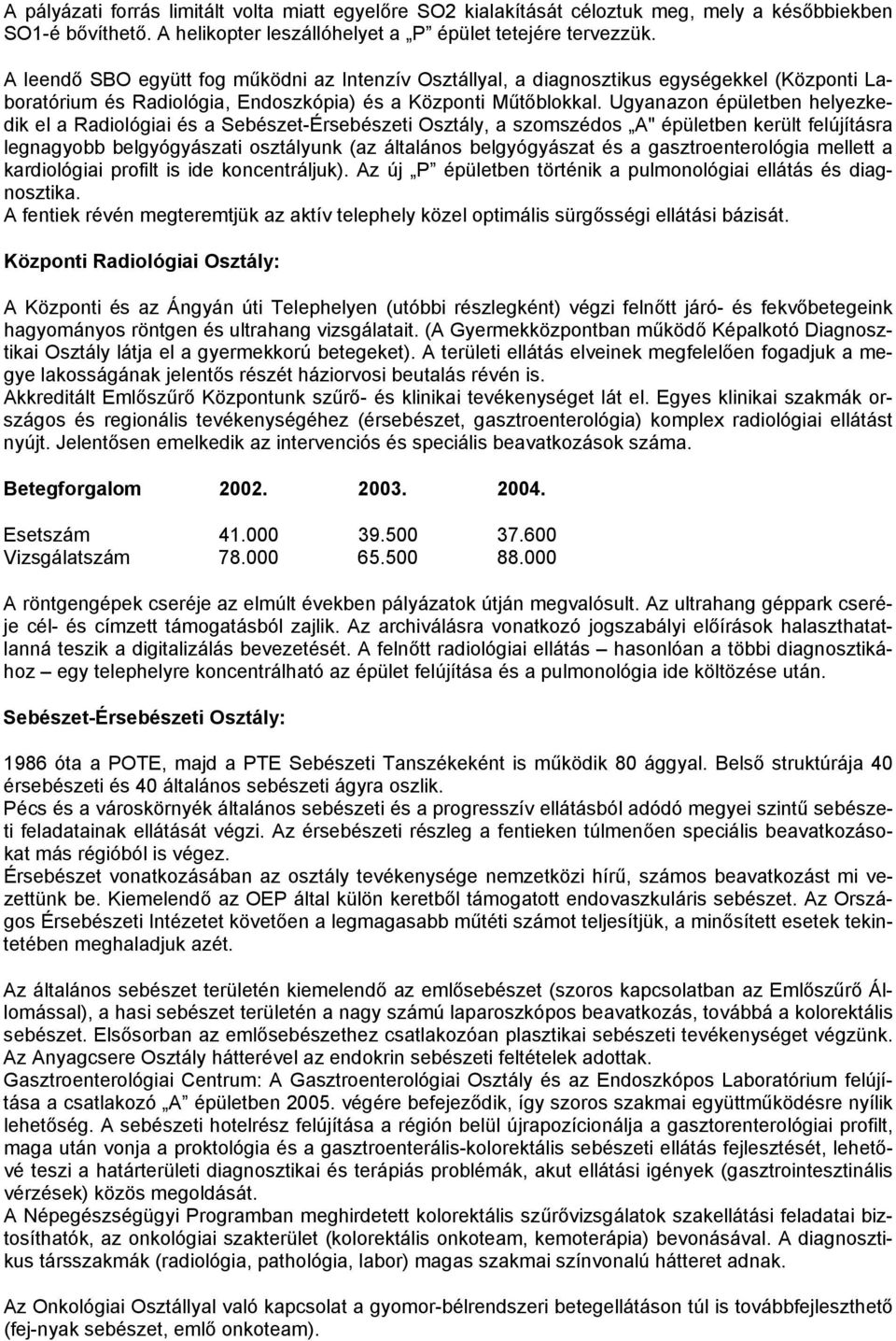 Ugyanazon épületben helyezkedik el a Radiológiai és a Sebészet-Érsebészeti Osztály, a szomszédos A" épületben került felújításra legnagyobb belgyógyászati osztályunk (az általános belgyógyászat és a