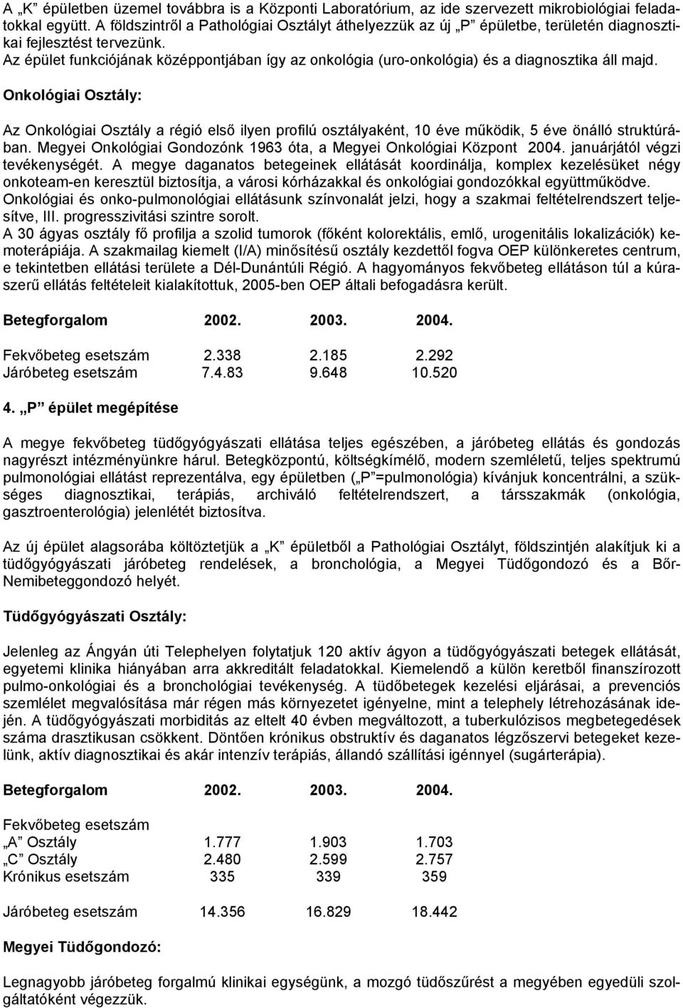 Az épület funkciójának középpontjában így az onkológia (uro-onkológia) és a diagnosztika áll majd.