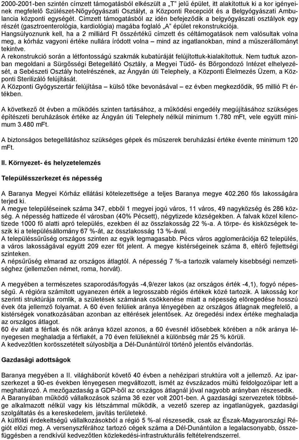 Hangsúlyoznunk kell, ha a 2 milliárd Ft összértékű címzett és céltámogatások nem valósultak volna meg, a kórház vagyoni értéke nullára íródott volna mind az ingatlanokban, mind a műszerállományt