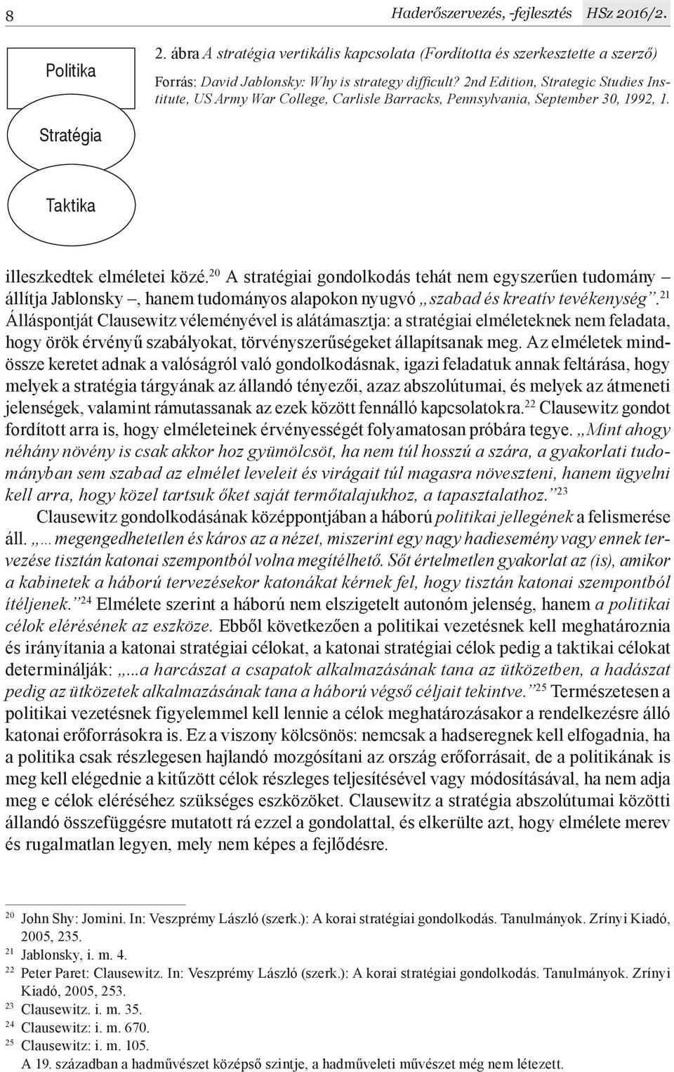 20 A stratégiai gondolkodás tehát nem egyszerűen tudomány állítja Jablonsky, hanem tudományos alapokon nyugvó szabad és kreatív tevékenység.