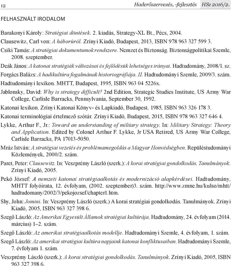 Deák János: A katonai stratégiák változásai és fejlődésük lehetséges irányai. Hadtudomány, 2008/1. sz. Forgács Balázs: A hadikultúra fogalmának historiográfiája. II. Hadtudományi Szemle, 2009/3. szám.