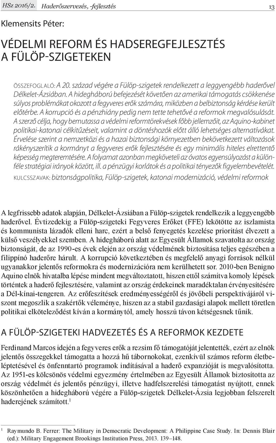 A hidegháború befejezését követően az amerikai támogatás csökkenése súlyos problémákat okozott a fegyveres erők számára, miközben a belbiztonság kérdése került előtérbe.