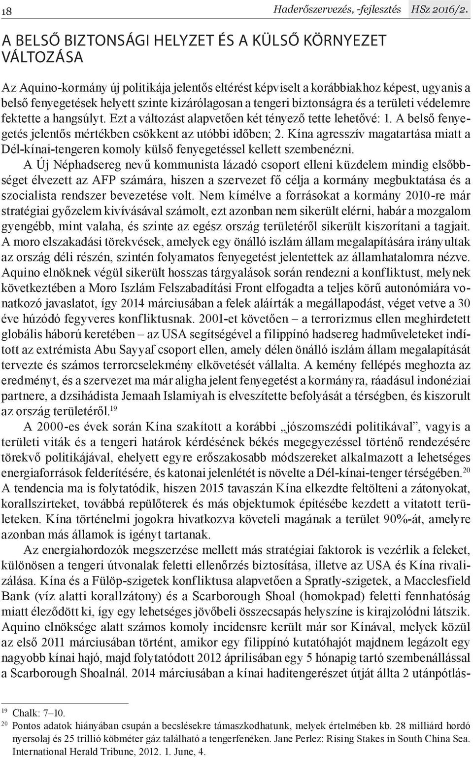 a tengeri biztonságra és a területi védelemre fektette a hangsúlyt. Ezt a változást alapvetően két tényező tette lehetővé: 1. A belső fenyegetés jelentős mértékben csökkent az utóbbi időben; 2.