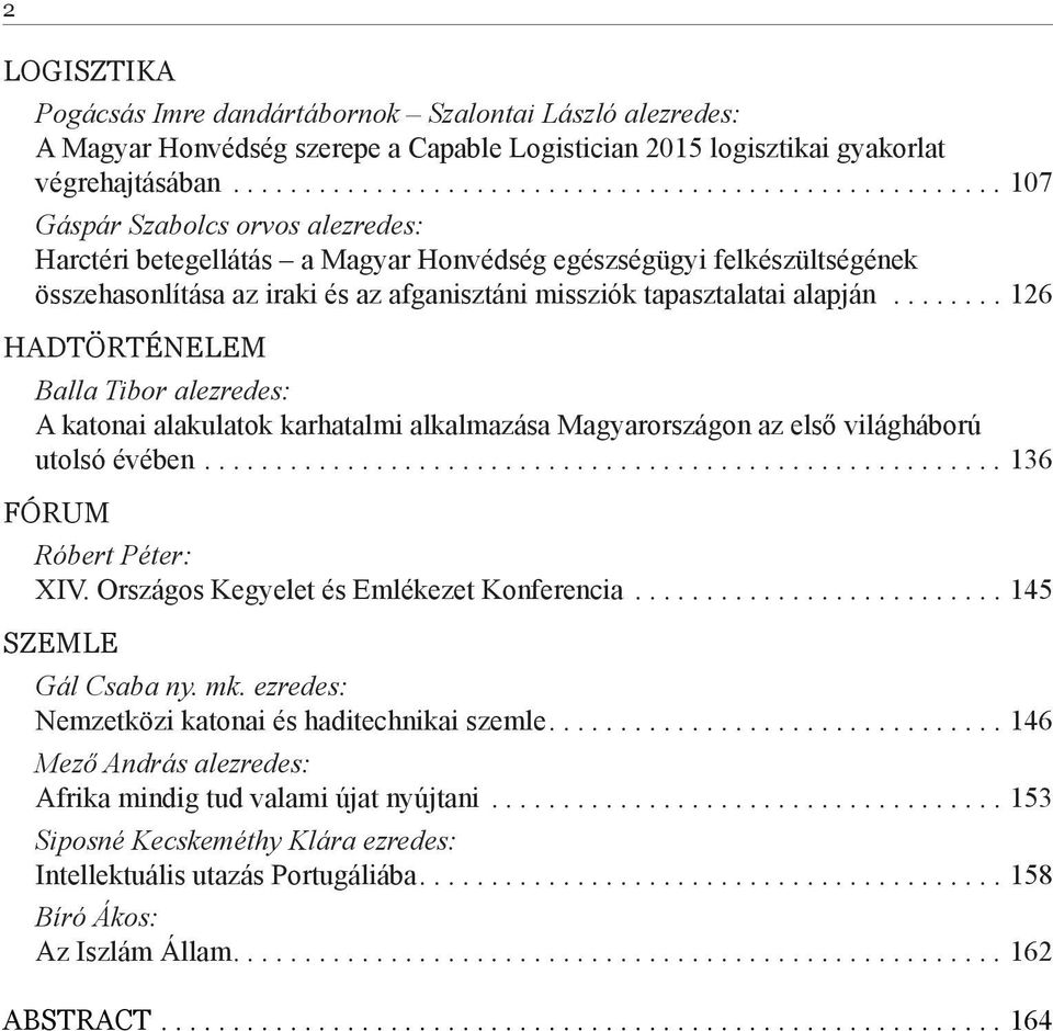 ....... 126 HADTÖRTÉNELEM Balla Tibor alezredes: A katonai alakulatok karhatalmi alkalmazása Magyarországon az első világháború utolsó évében........................................................ 136 FÓRUM Róbert Péter: XIV.