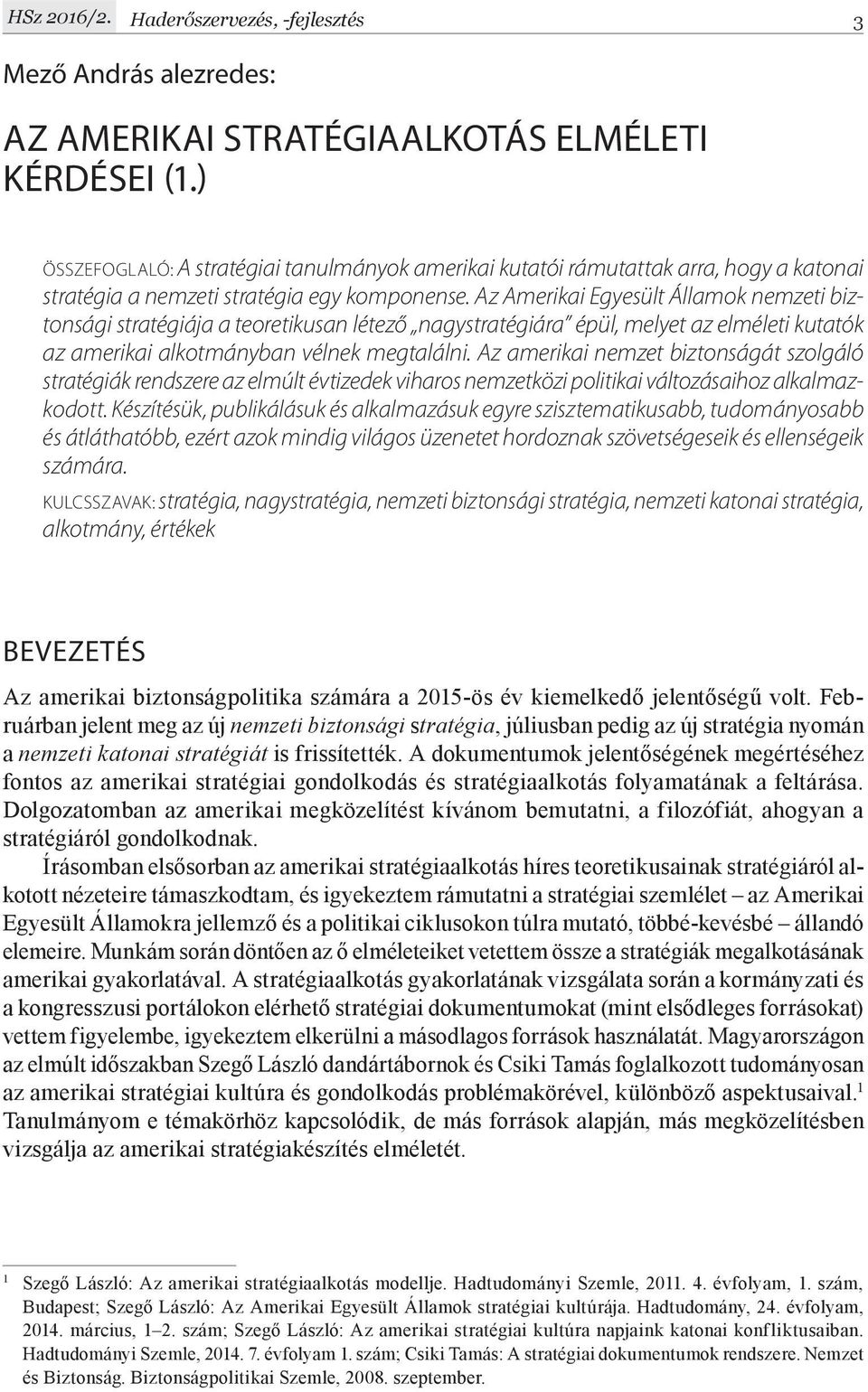 Az Amerikai Egyesült Államok nemzeti biztonsági stratégiája a teoretikusan létező nagystratégiára épül, melyet az elméleti kutatók az amerikai alkotmányban vélnek megtalálni.