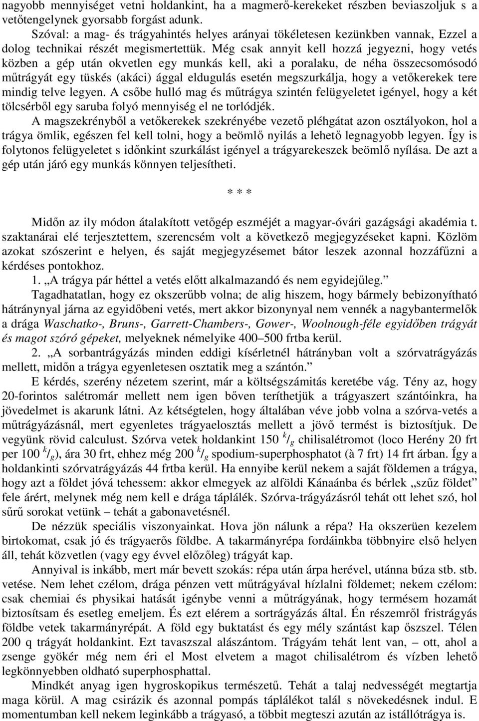 Még csak annyit kell hozzá jegyezni, hogy vetés közben a gép után okvetlen egy munkás kell, aki a poralaku, de néha összecsomósodó mőtrágyát egy tüskés (akáci) ággal eldugulás esetén megszurkálja,