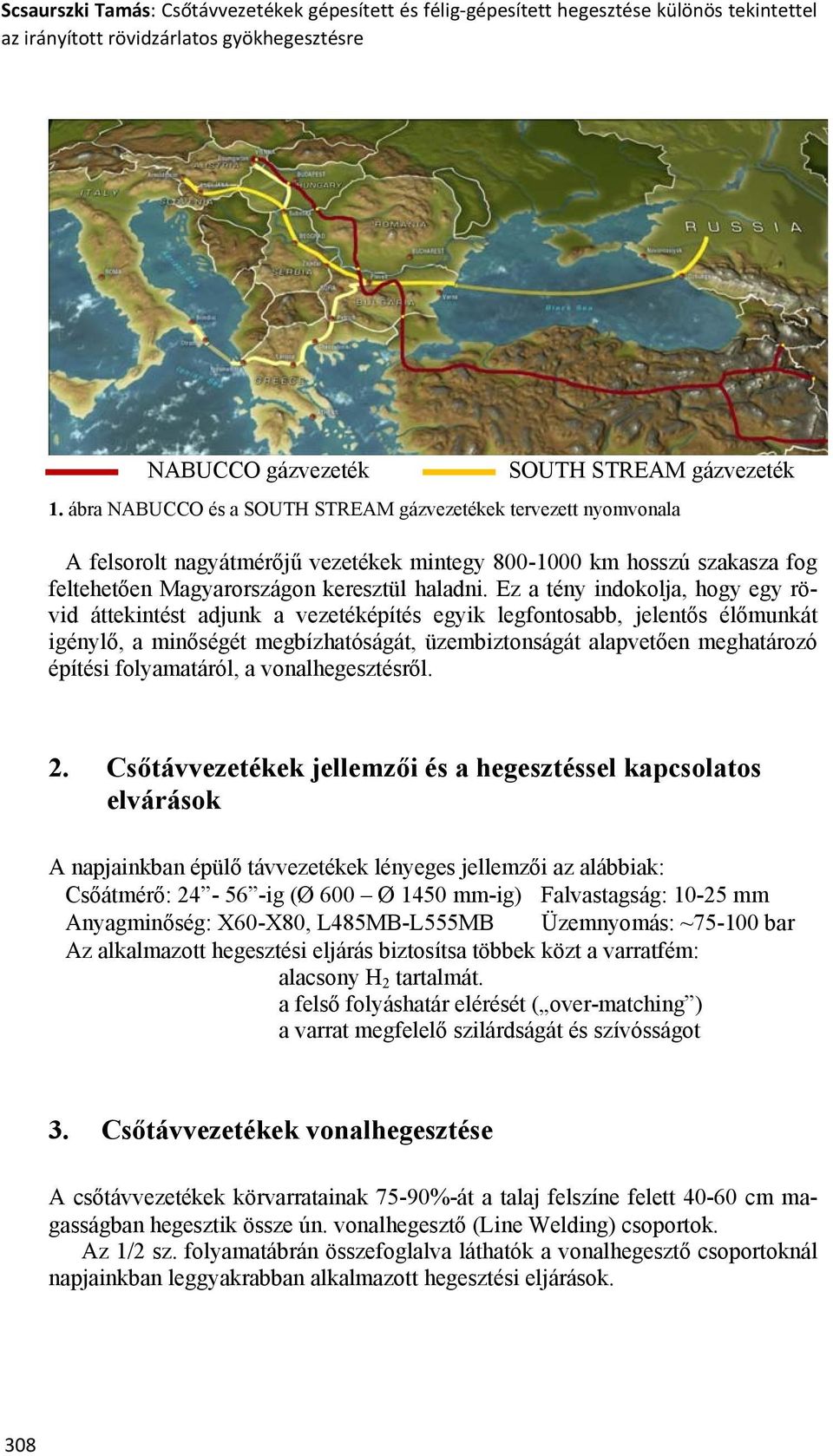 Ez a tény indokolja, hogy egy rövid áttekintést adjunk a vezetéképítés egyik legfontosabb, jelentős élőmunkát igénylő, a minőségét megbízhatóságát, üzembiztonságát alapvetően meghatározó építési