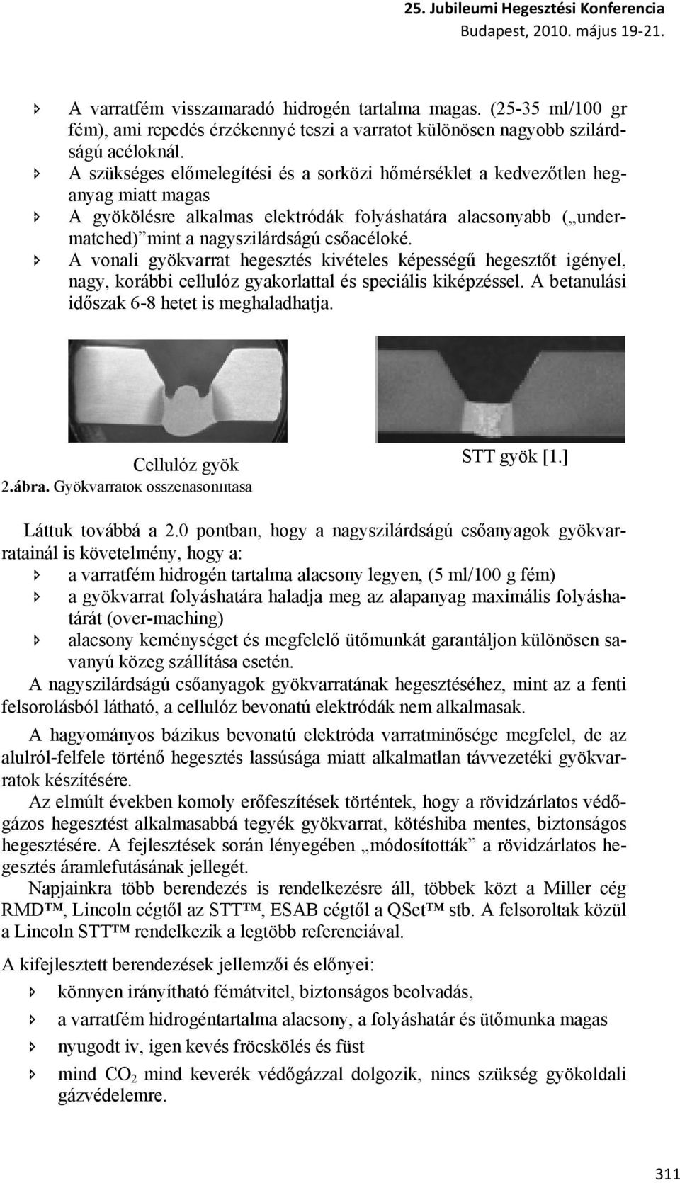 A vonali gyökvarrat hegesztés kivételes képességű hegesztőt igényel, nagy, korábbi cellulóz gyakorlattal és speciális kiképzéssel. A betanulási időszak 6-8 hetet is meghaladhatja. Cellulóz gyök 2.