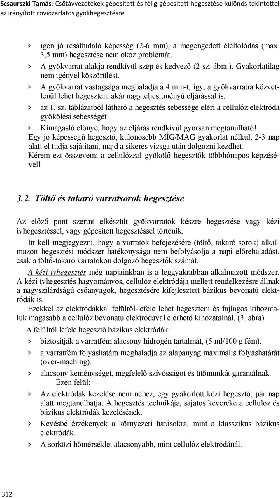 A gyökvarrat vastagsága meghaladja a 4 mm-t, így, a gyökvarratra közvetlenül lehet hegeszteni akár nagyteljesítményű eljárással is. az 1. sz.