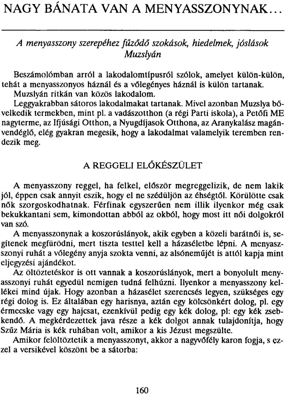 külön tartanak. Muzslyán ritkán van közös lakodalom. Leggyakrabban sátoros lakodalmakat tartanak. Mivel azonban Muzslya bővelkedik termekben, mint pl.