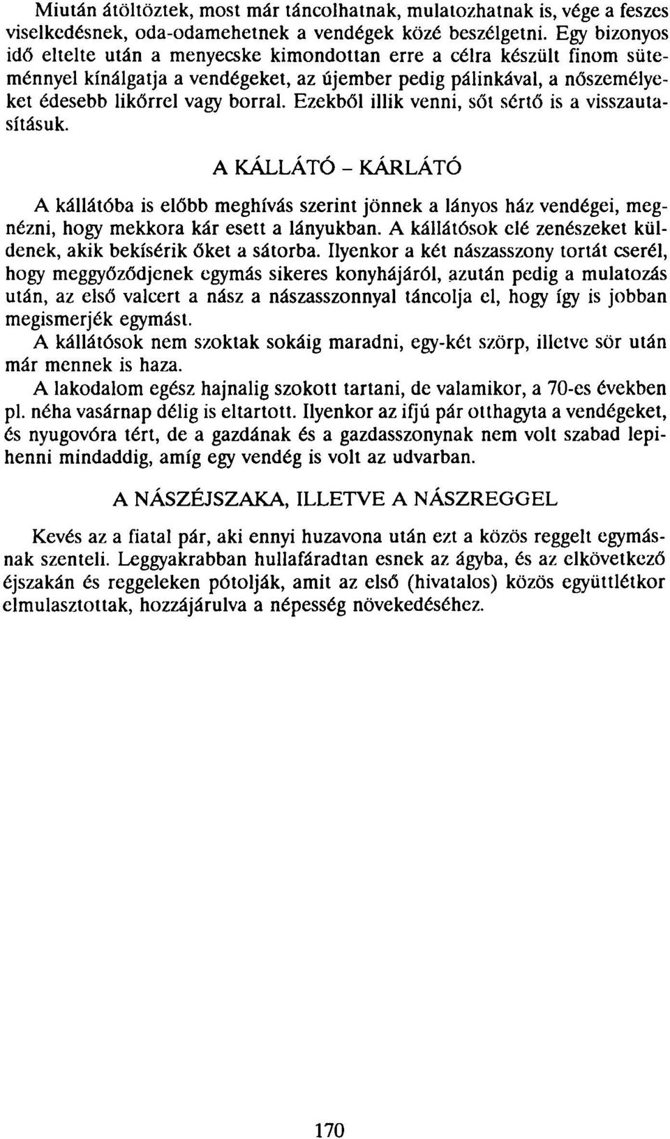 Ezekből illik venni, sőt sértő is a visszautasításuk. A KÁLLÁTÓ - KÁRLÁTÓ A kállátóba is előbb meghívás szerint jönnek a lányos ház vendégei, megnézni, hogy mekkora kár esett a lányukban.