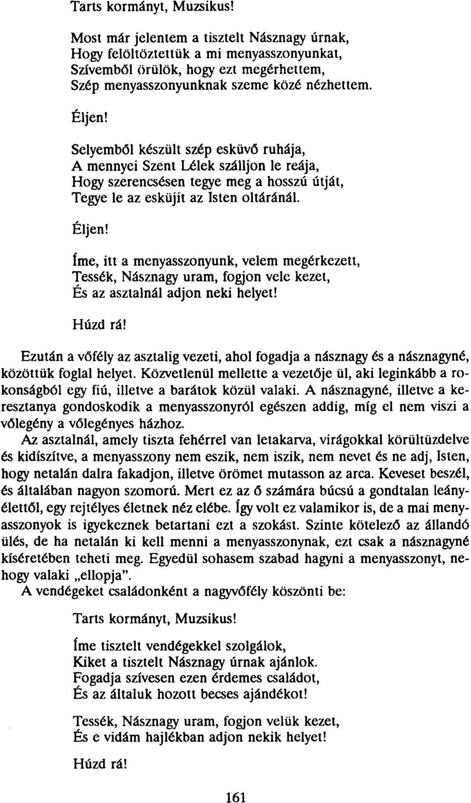 íme, itt a menyasszonyunk, velem megérkezett, Tessék, Násznagy uram, fogjon vele kezet, És az asztalnál adjon neki helyet!