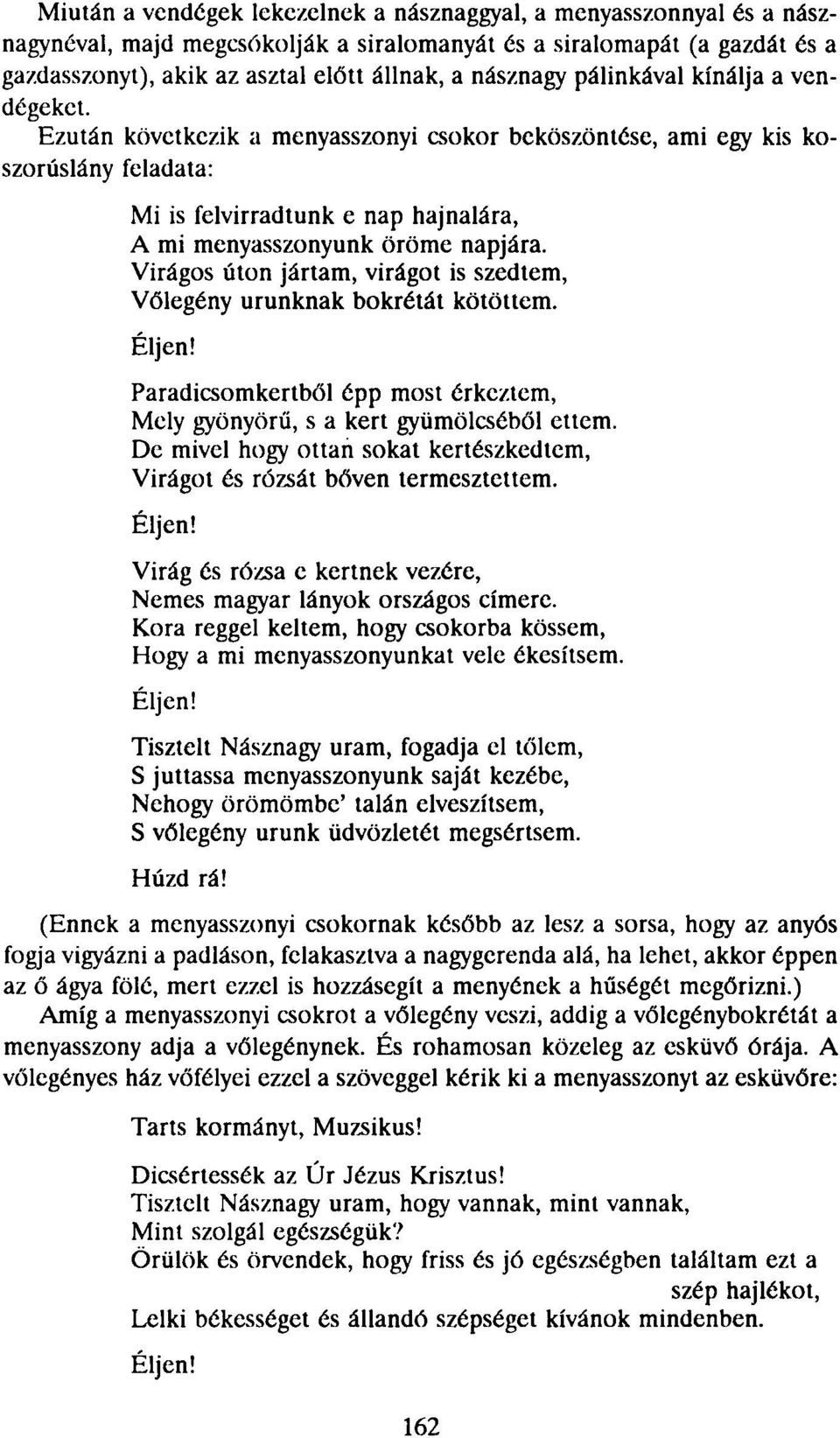 Ezután következik a menyasszonyi csokor beköszöntése, ami egy kis koszorúslány feladata: Mi is felvirradtunk e nap hajnalára, A mi menyasszonyunk öröme napjára.