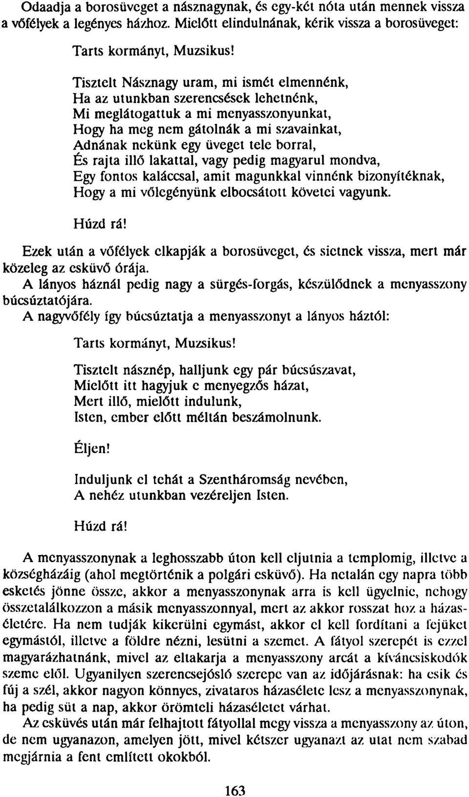 mi szavainkat, Adnának nekünk egy üveget tele borral, És rajta illő lakattal, vagy pedig magyarul mondva, Egy fontos kaláccsal, amit magunkkal vinnénk bizonyítéknak, Hogy a mi vőlegényünk elbocsátott