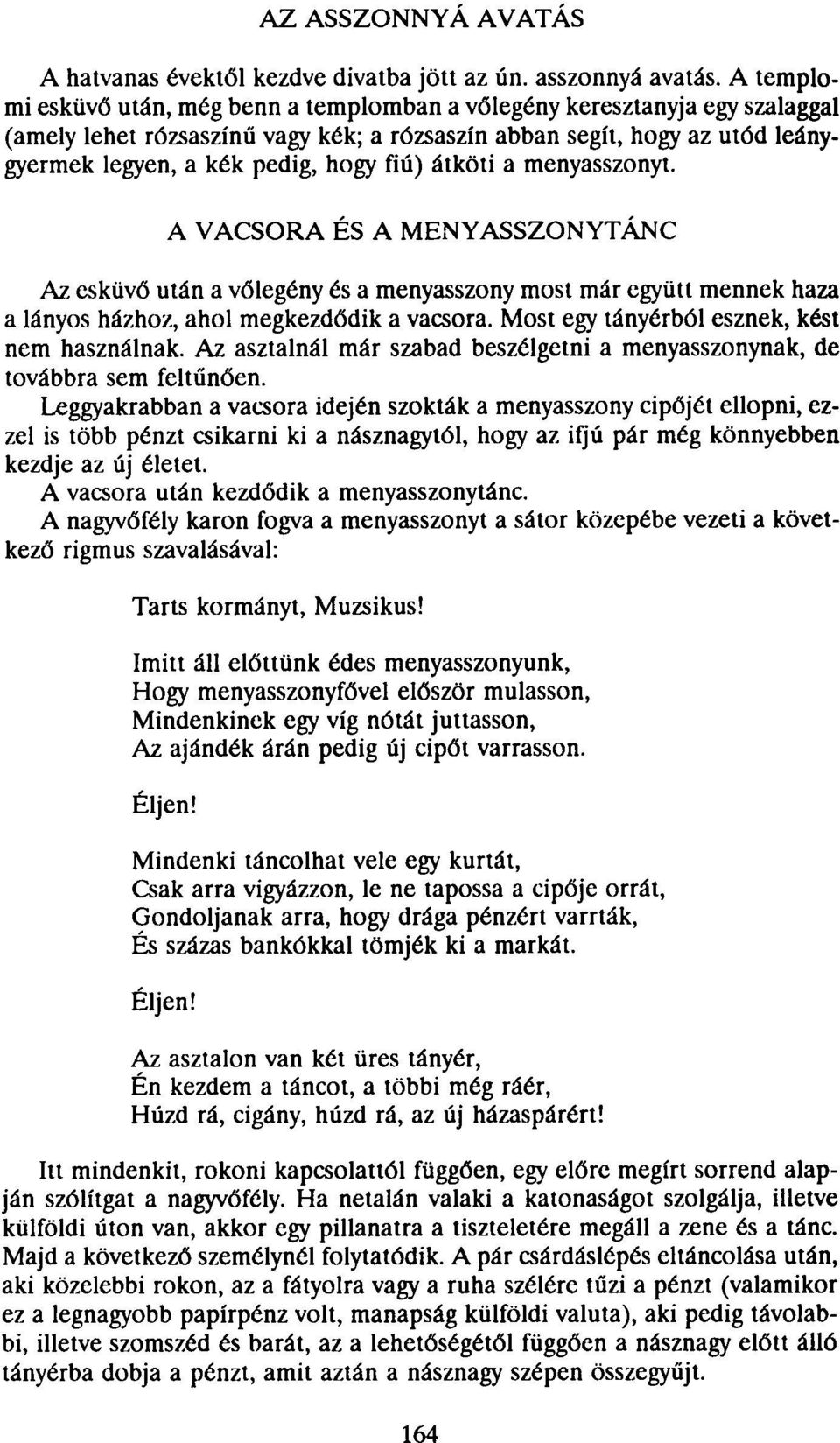 átköti a menyasszonyt. A VACSORA ÉS A MENYASSZONYTÁNC Az esküvő után a vőlegény és a menyasszony most már együtt mennek haza a lányos házhoz, ahol megkezdődik a vacsora.