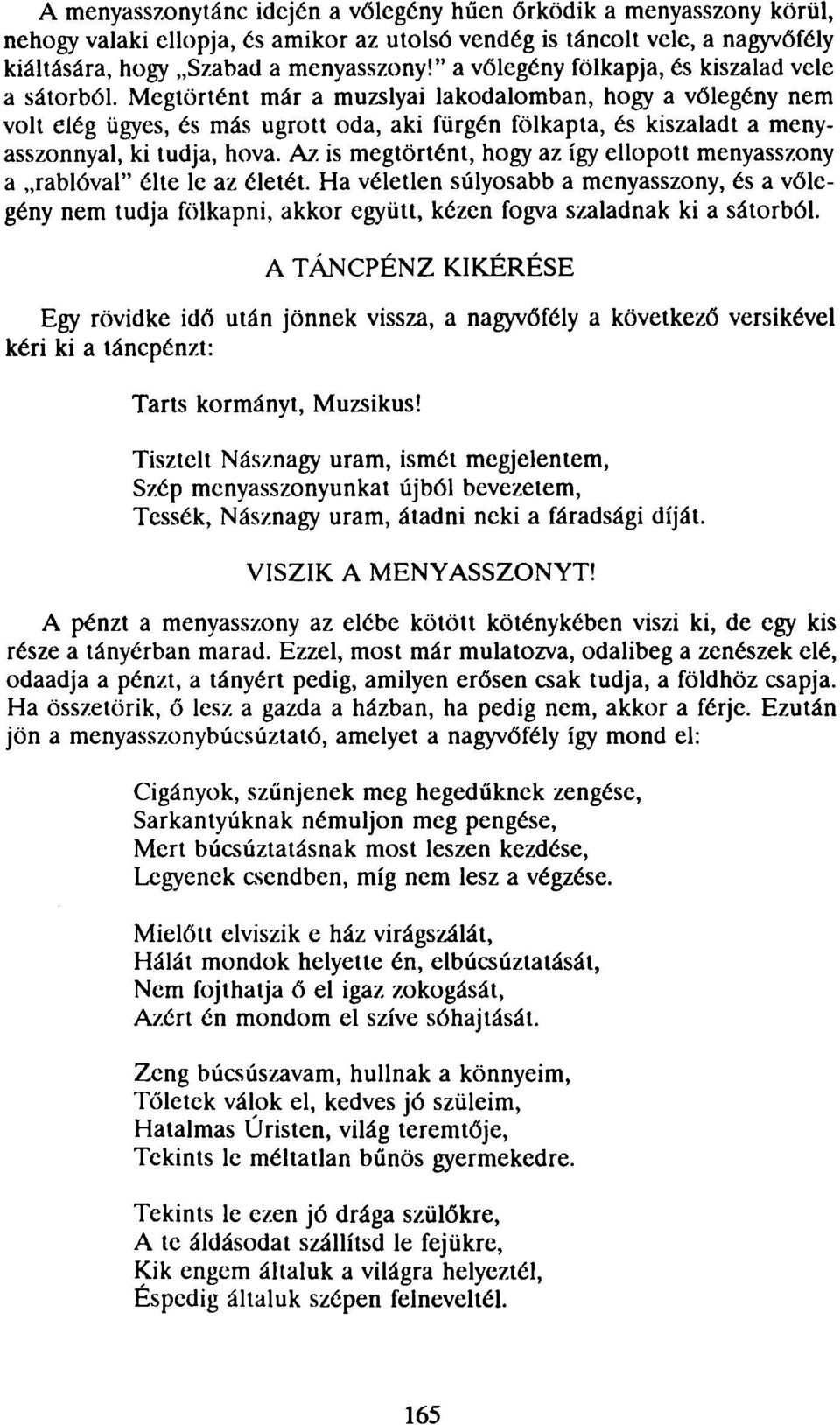 Megtörtént már a muzslyai lakodalomban, hogy a vőlegény nem volt elég ügyes, és más ugrott oda, aki fürgén fölkapta, és kiszaladt a menyasszonnyal, ki tudja, hova. Az.